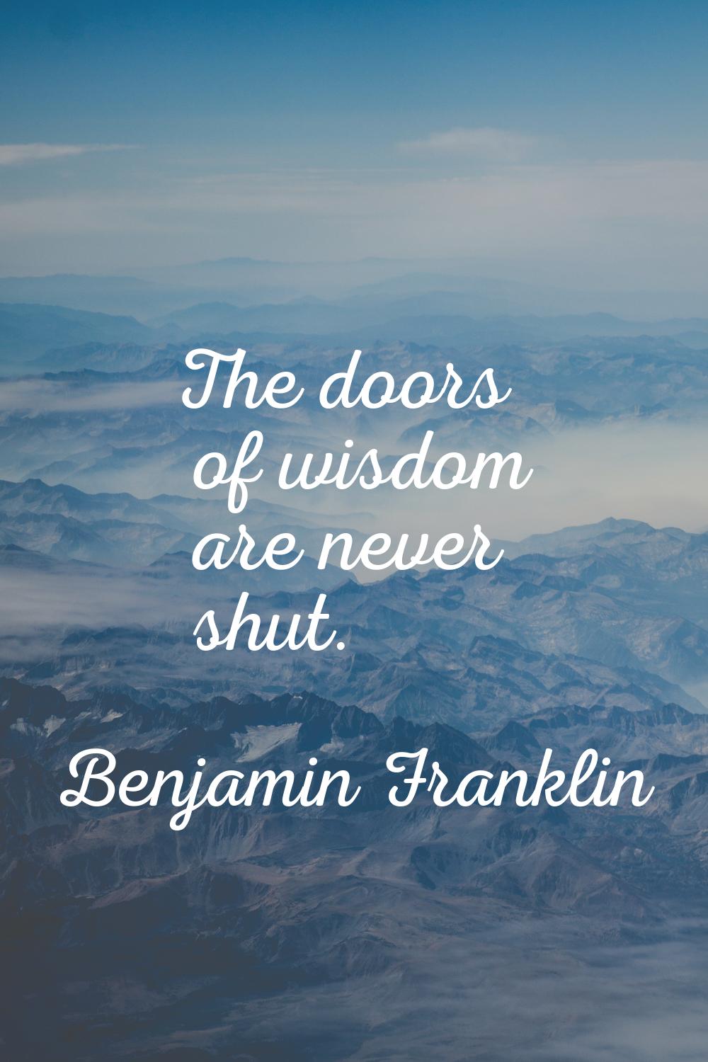 The doors of wisdom are never shut.
