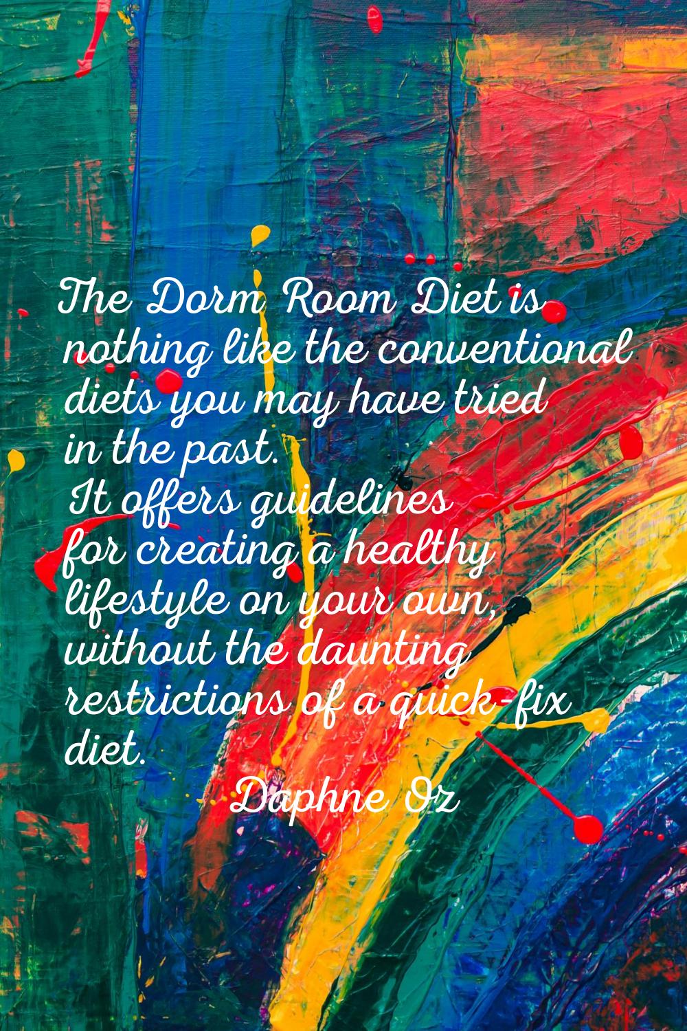The Dorm Room Diet is nothing like the conventional diets you may have tried in the past. It offers