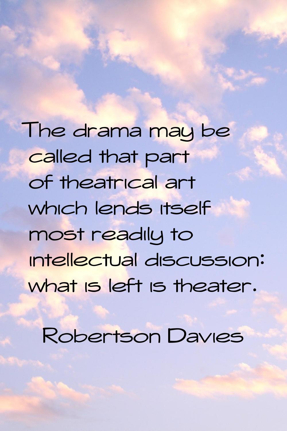 The drama may be called that part of theatrical art which lends itself most readily to intellectual