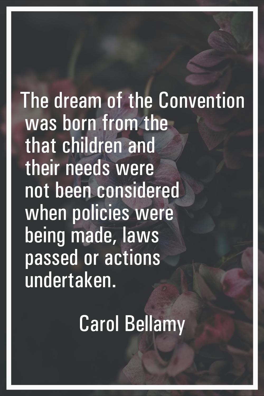 The dream of the Convention was born from the that children and their needs were not been considere