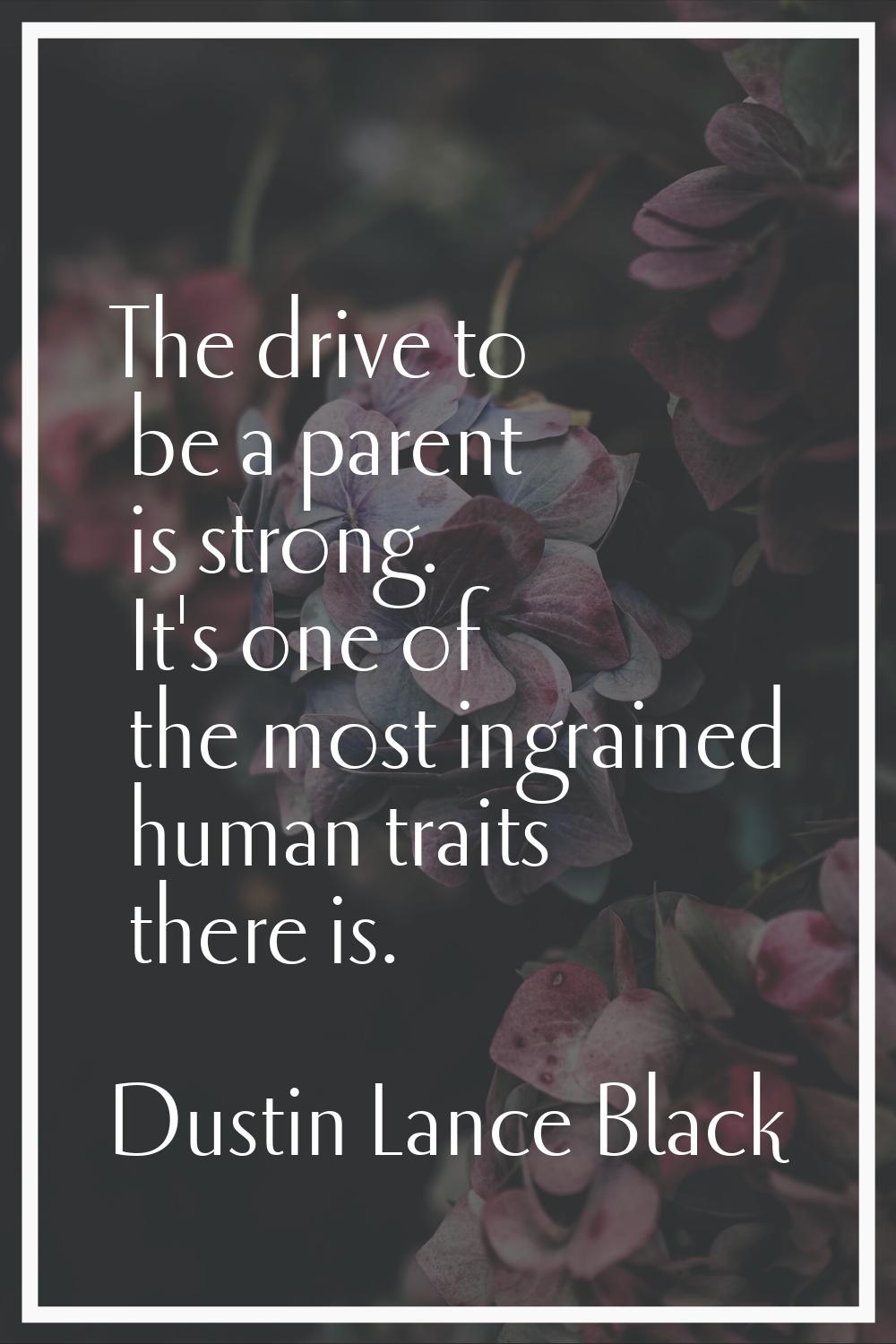 The drive to be a parent is strong. It's one of the most ingrained human traits there is.