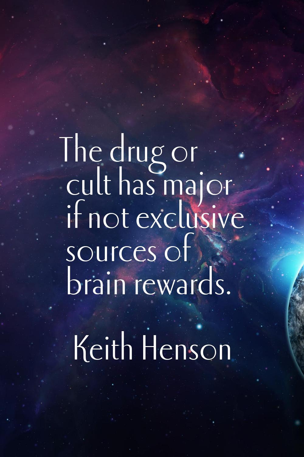 The drug or cult has major if not exclusive sources of brain rewards.