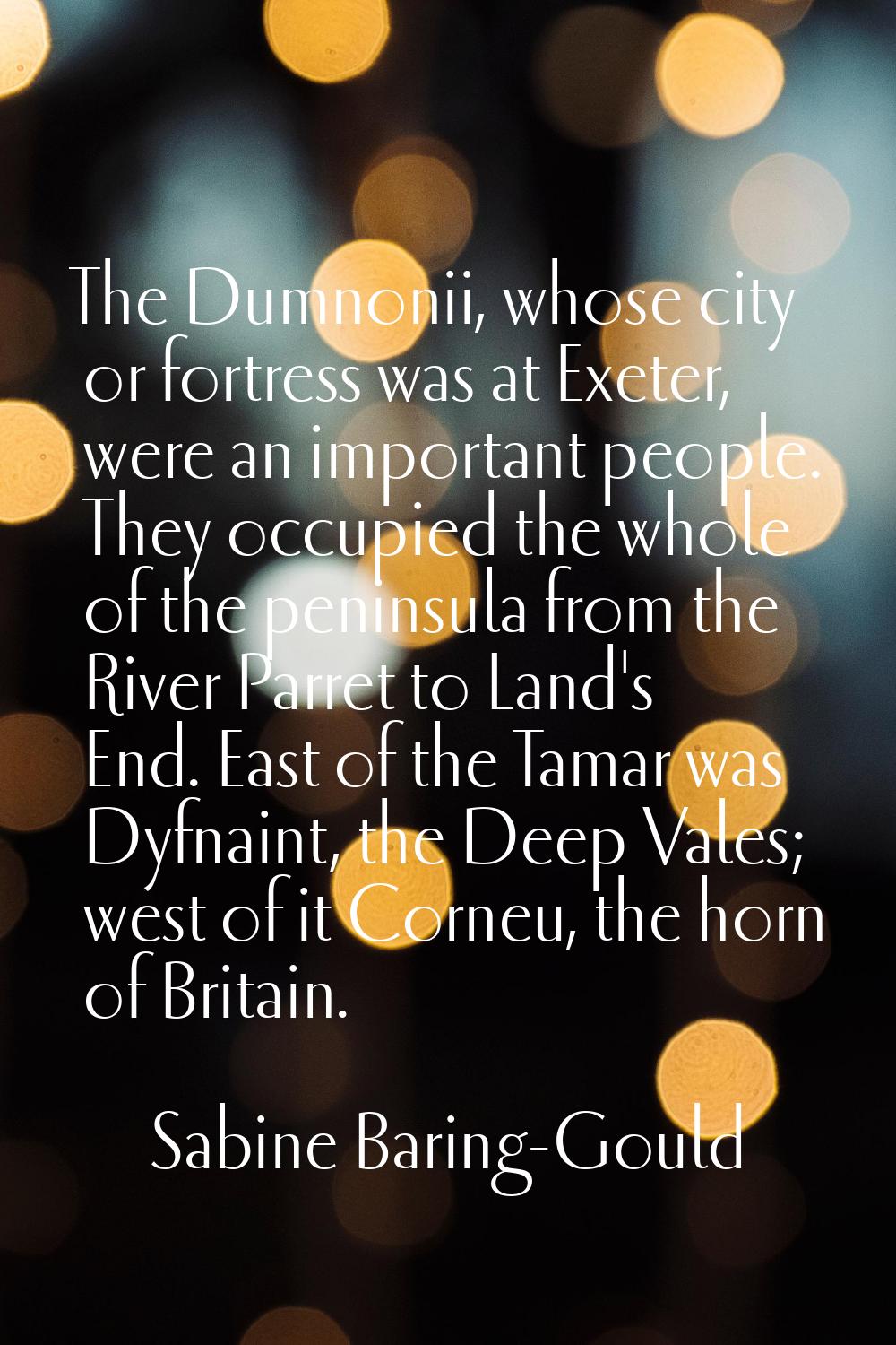 The Dumnonii, whose city or fortress was at Exeter, were an important people. They occupied the who