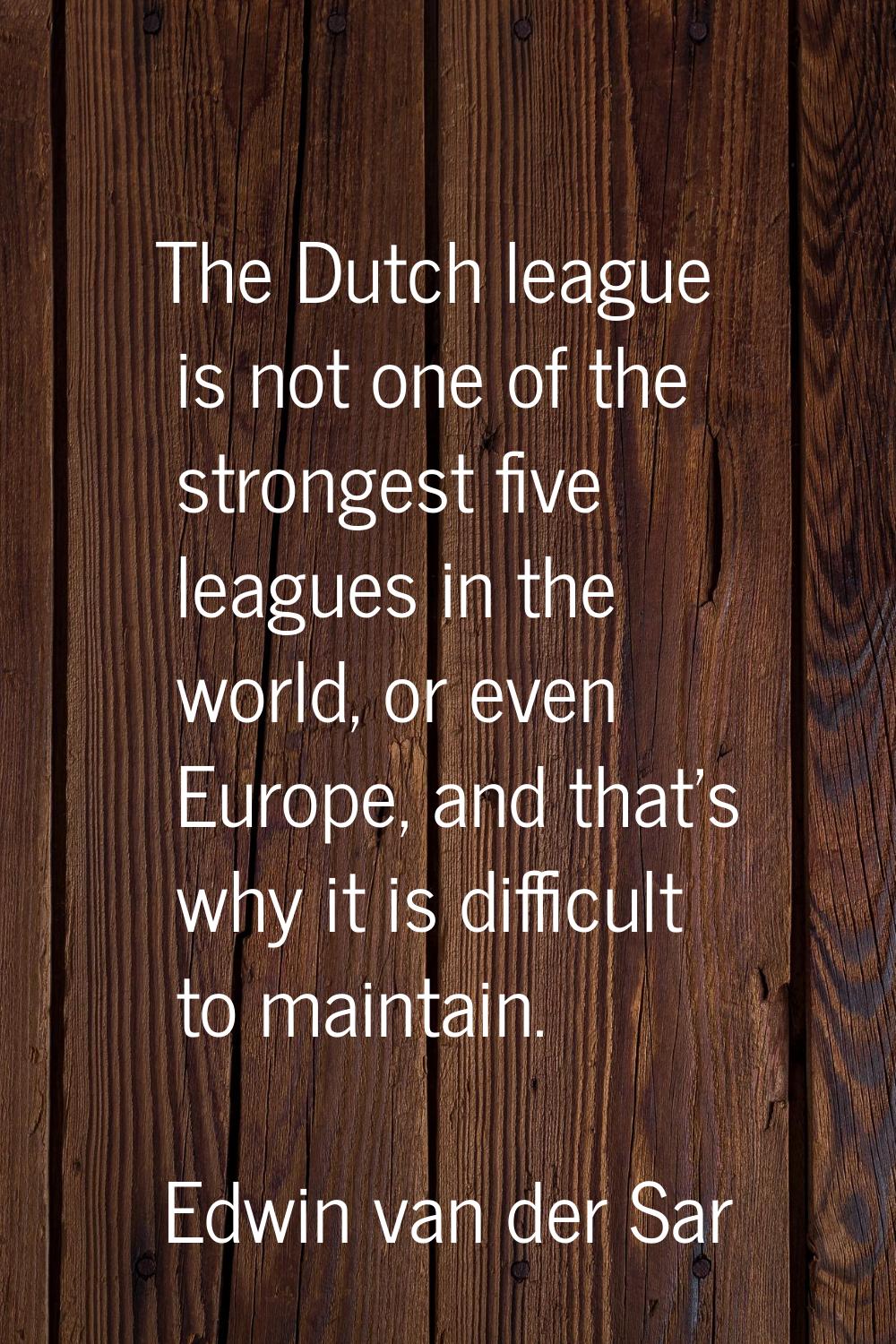 The Dutch league is not one of the strongest five leagues in the world, or even Europe, and that's 