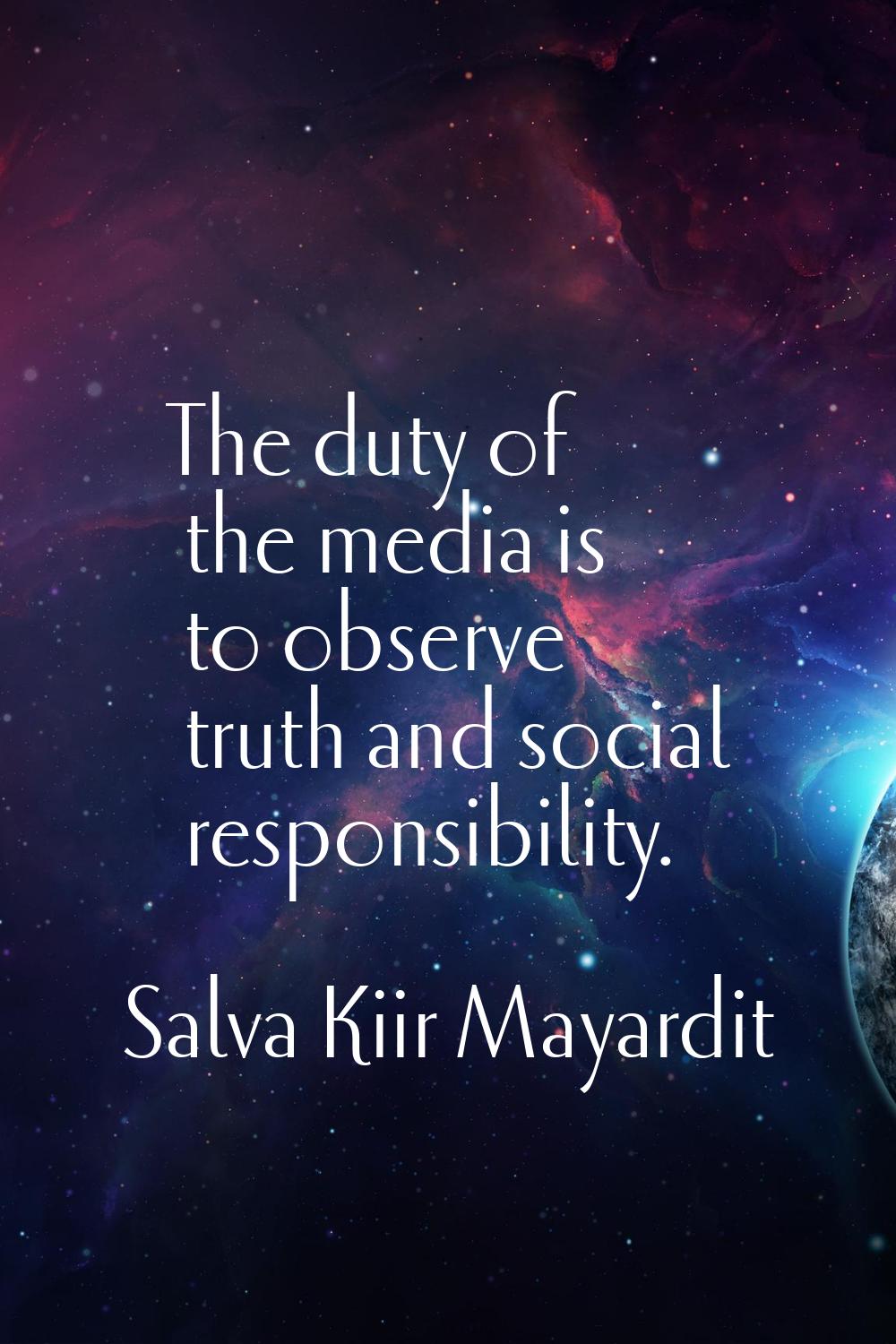 The duty of the media is to observe truth and social responsibility.