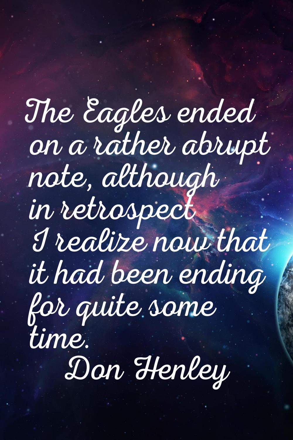 The Eagles ended on a rather abrupt note, although in retrospect I realize now that it had been end