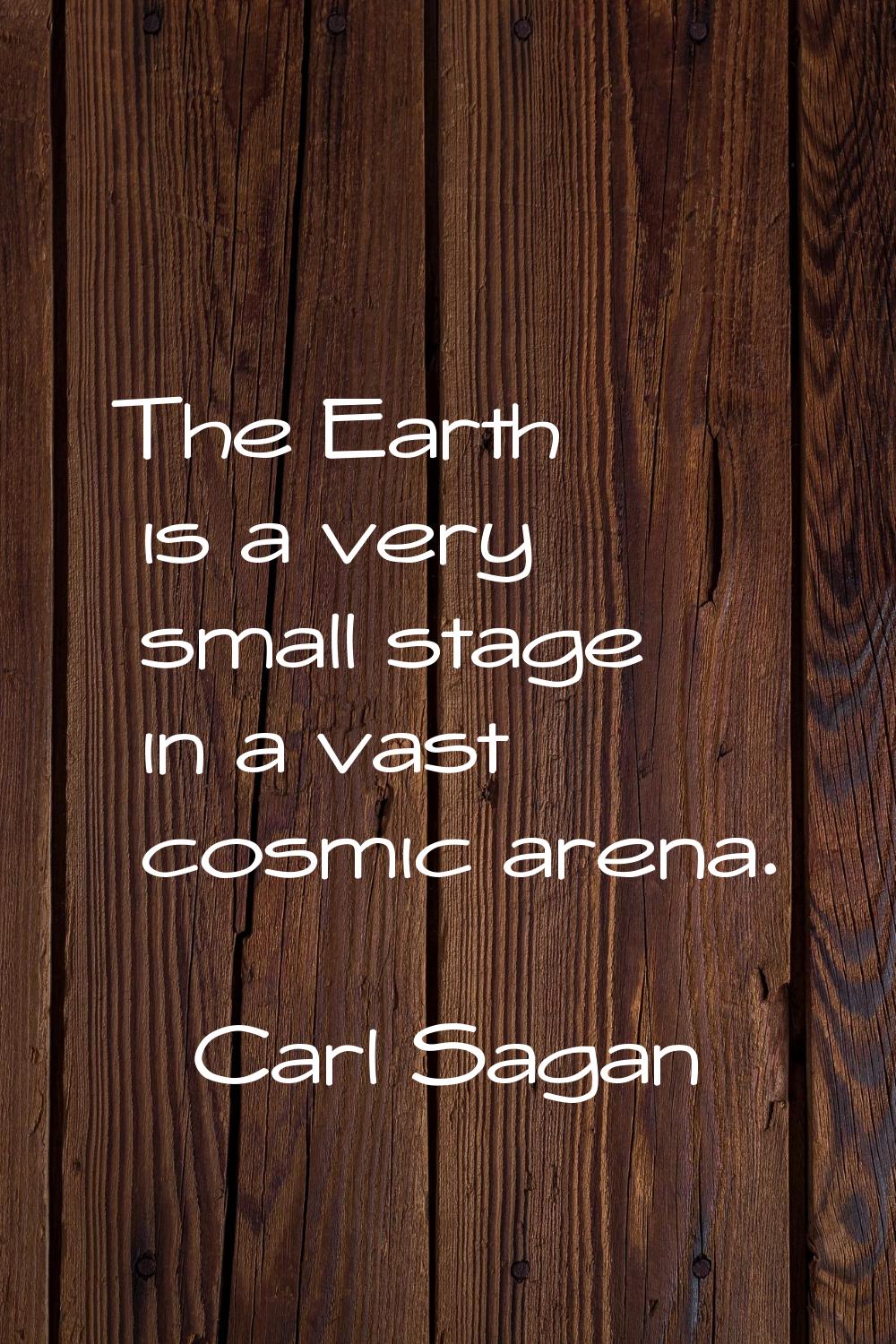 The Earth is a very small stage in a vast cosmic arena.