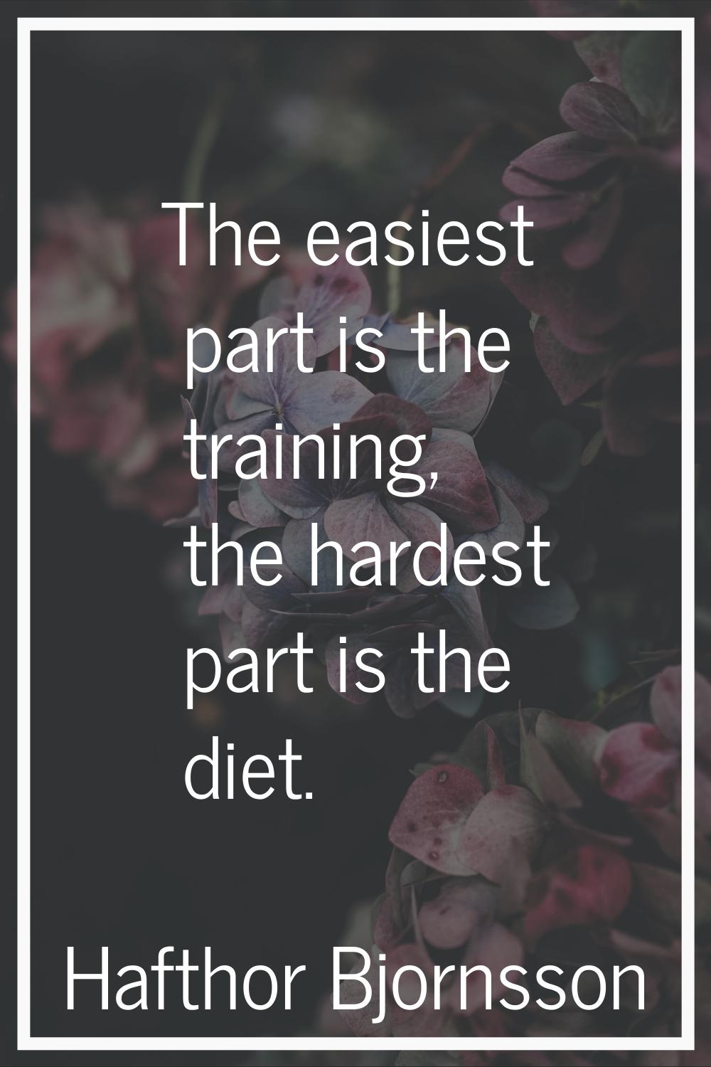 The easiest part is the training, the hardest part is the diet.