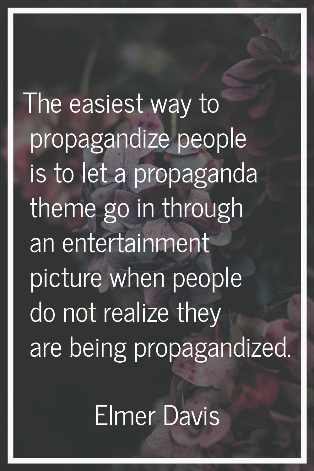 The easiest way to propagandize people is to let a propaganda theme go in through an entertainment 