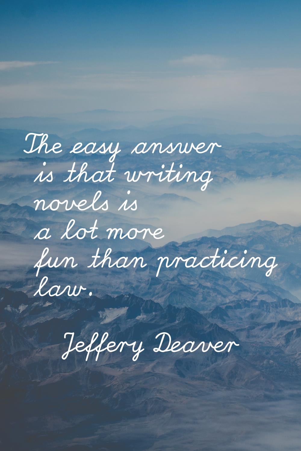 The easy answer is that writing novels is a lot more fun than practicing law.