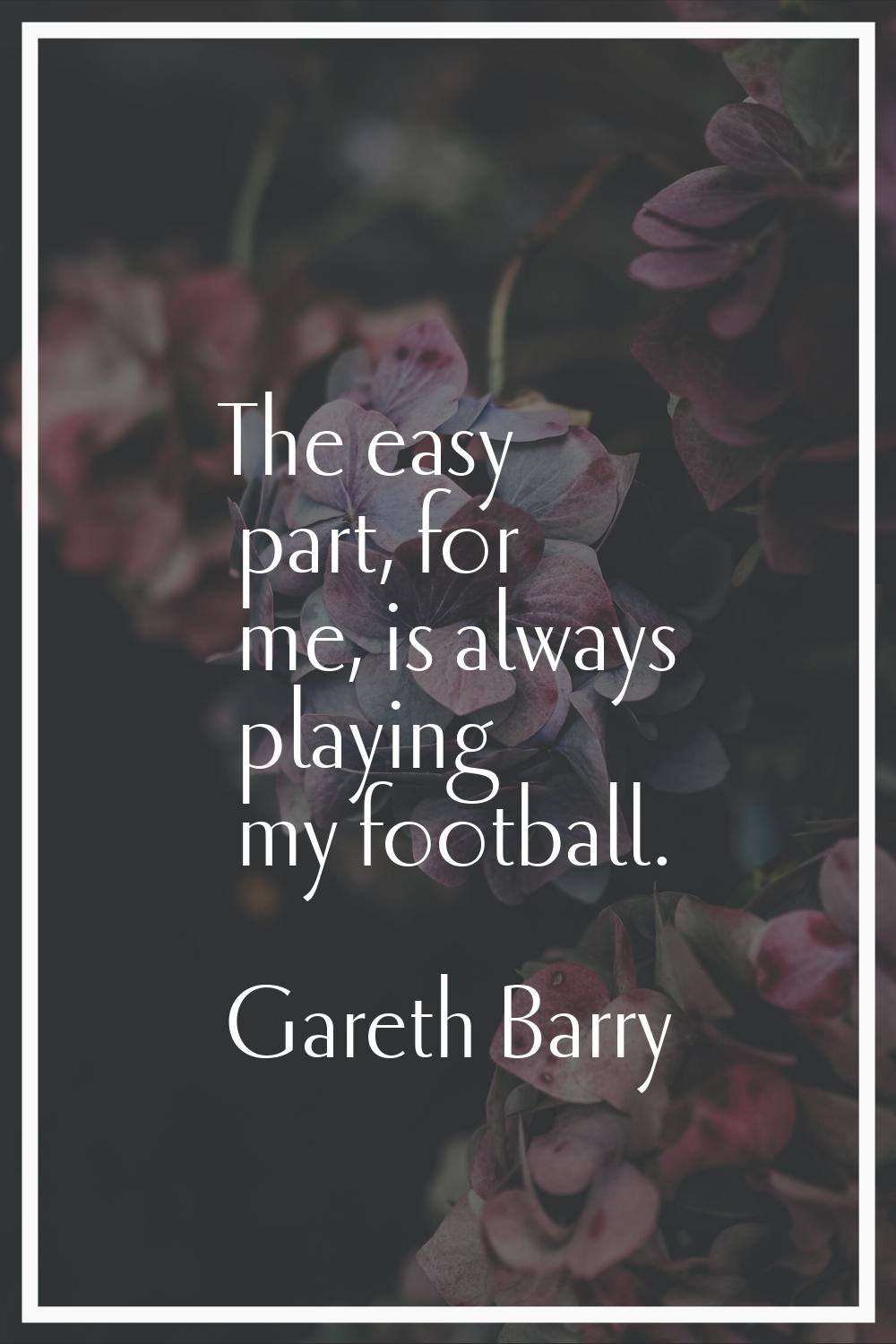 The easy part, for me, is always playing my football.