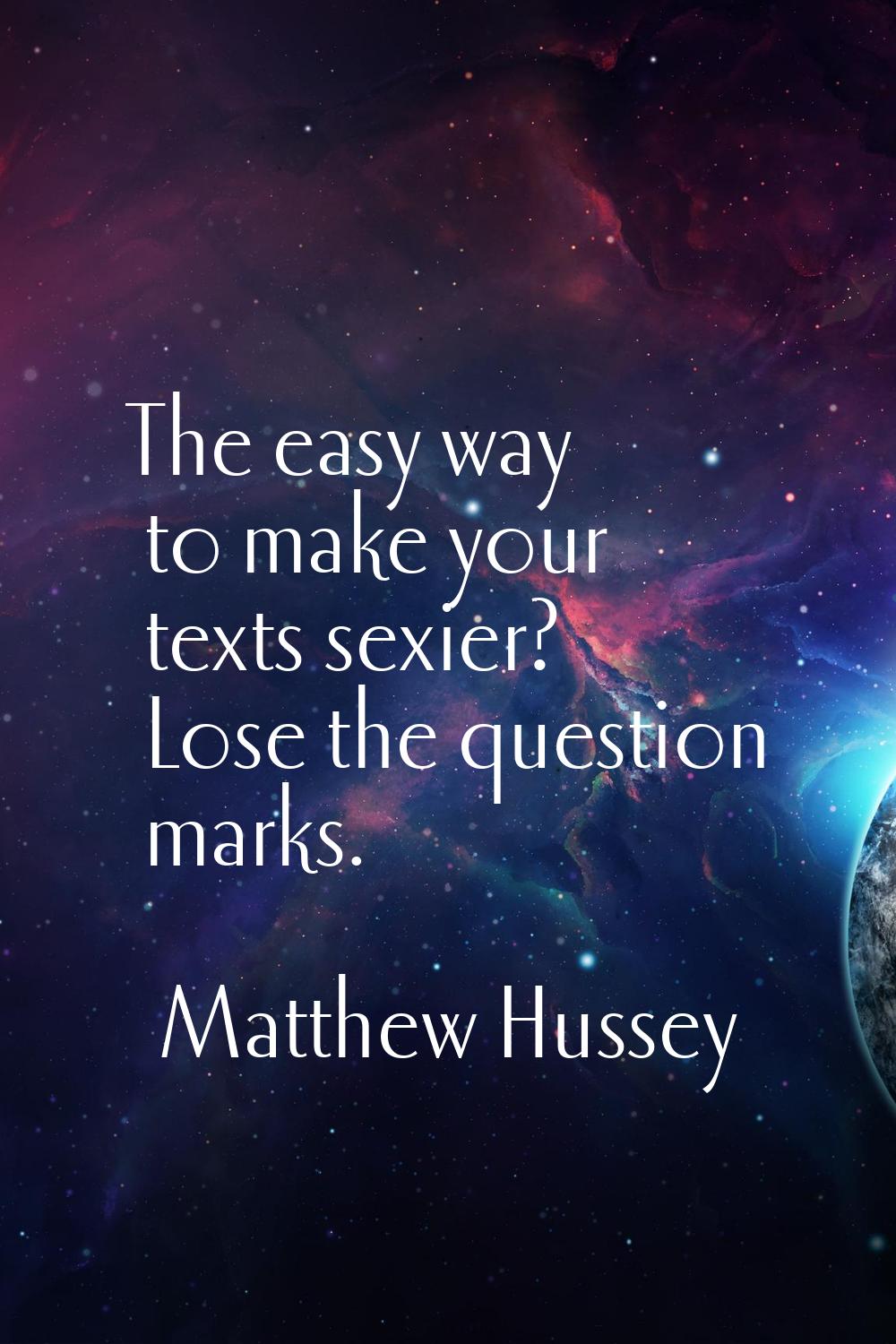 The easy way to make your texts sexier? Lose the question marks.