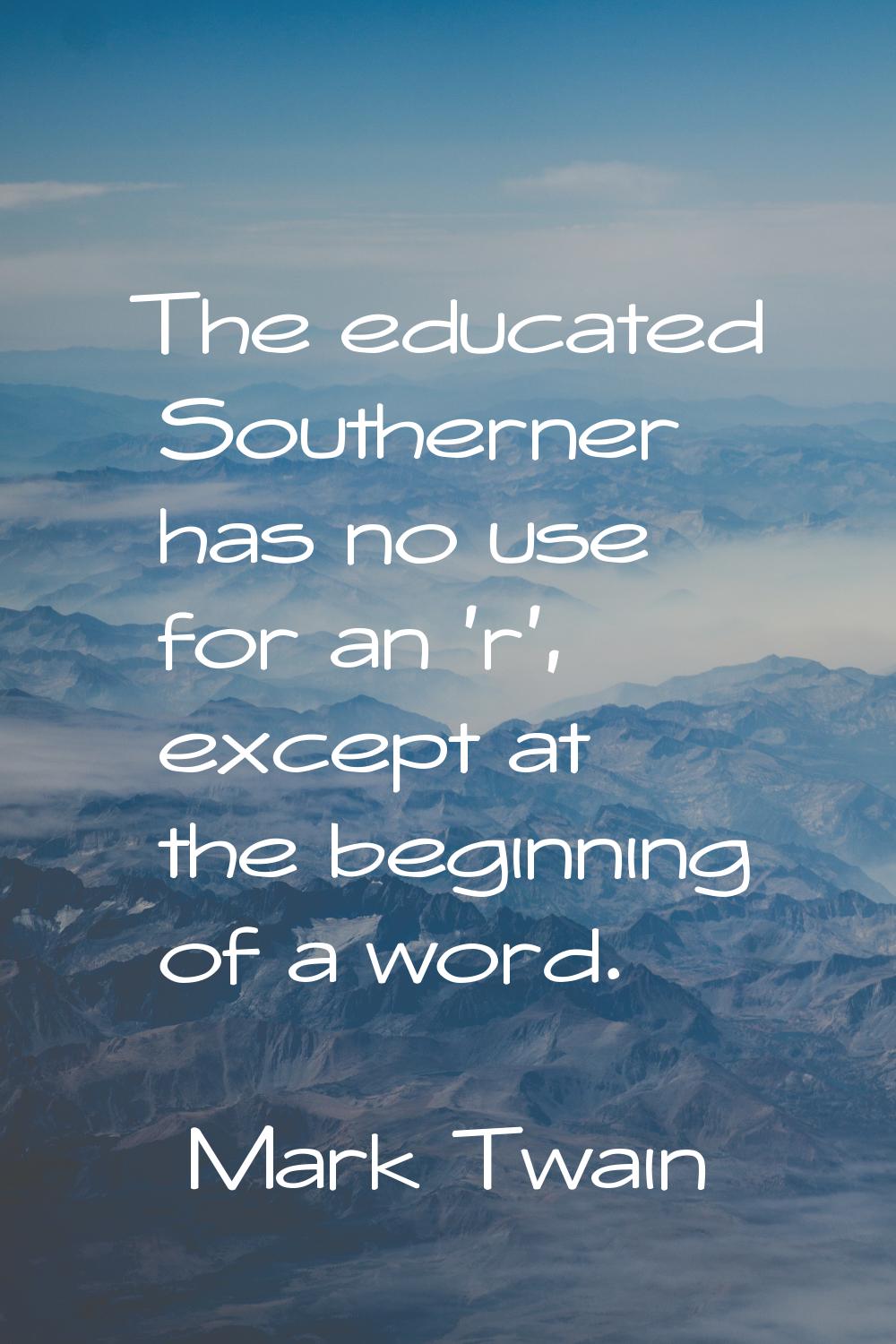 The educated Southerner has no use for an 'r', except at the beginning of a word.