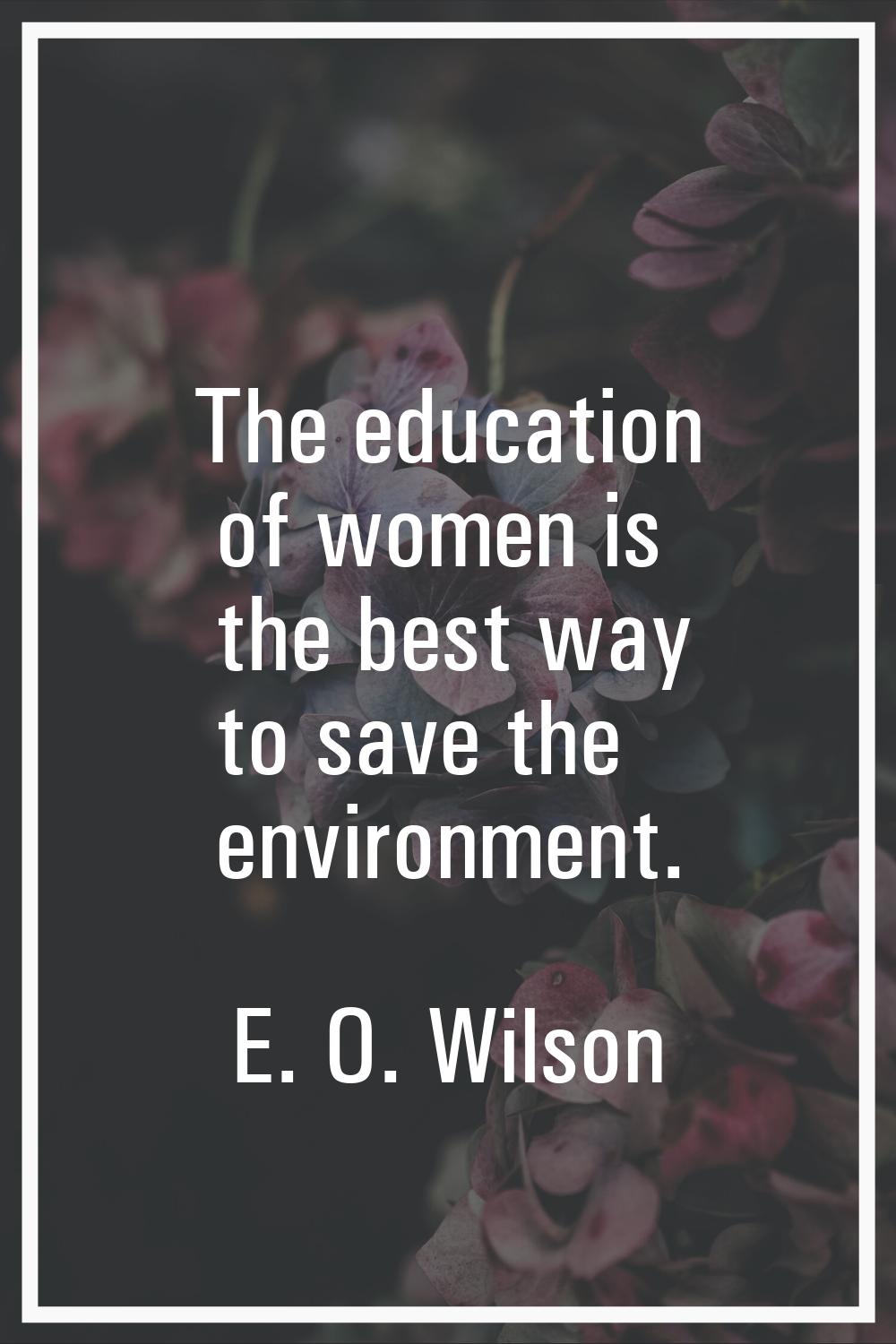 The education of women is the best way to save the environment.