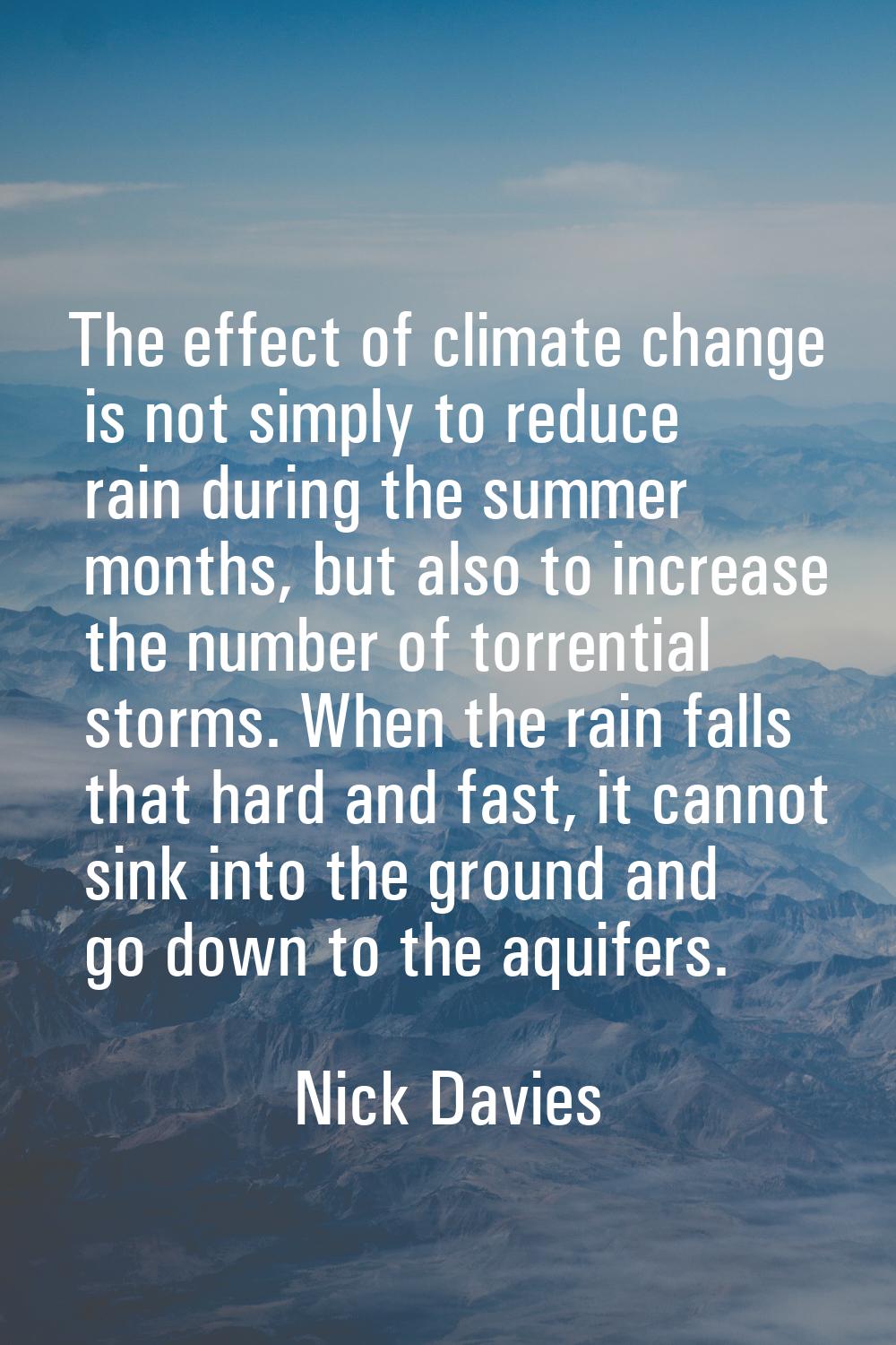 The effect of climate change is not simply to reduce rain during the summer months, but also to inc
