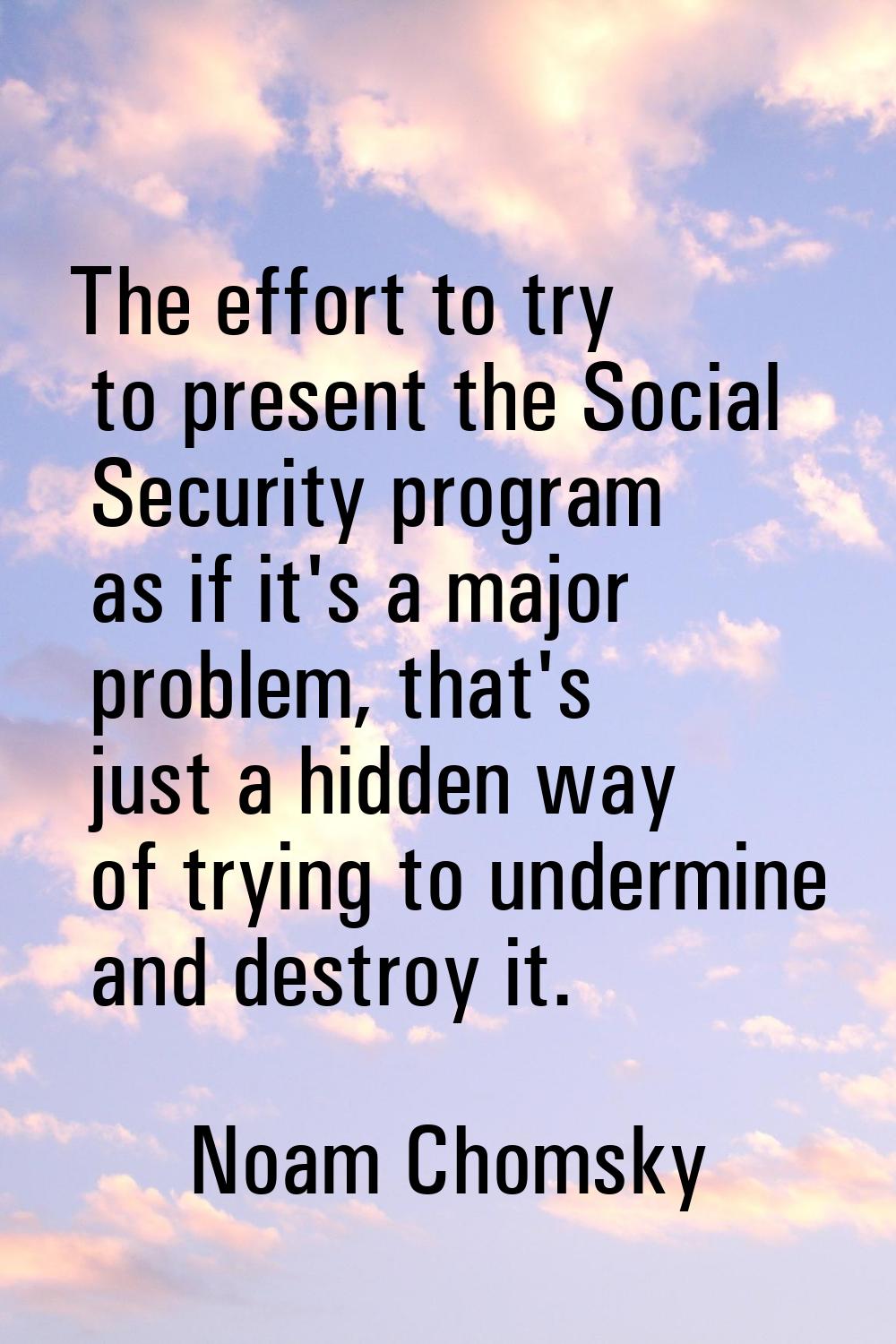 The effort to try to present the Social Security program as if it's a major problem, that's just a 