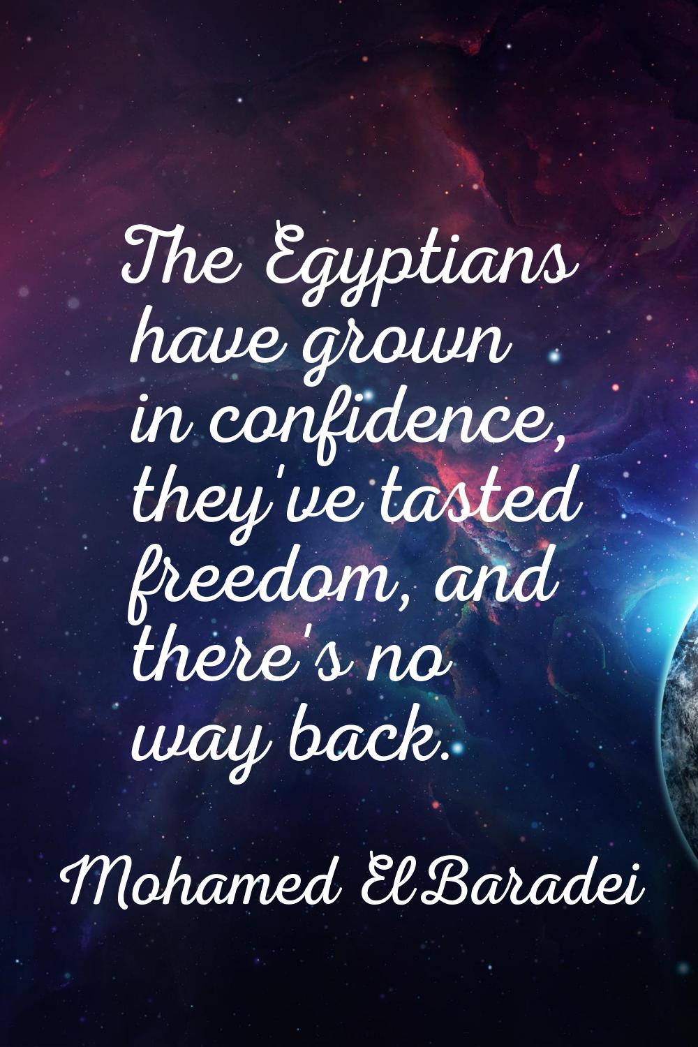 The Egyptians have grown in confidence, they've tasted freedom, and there's no way back.