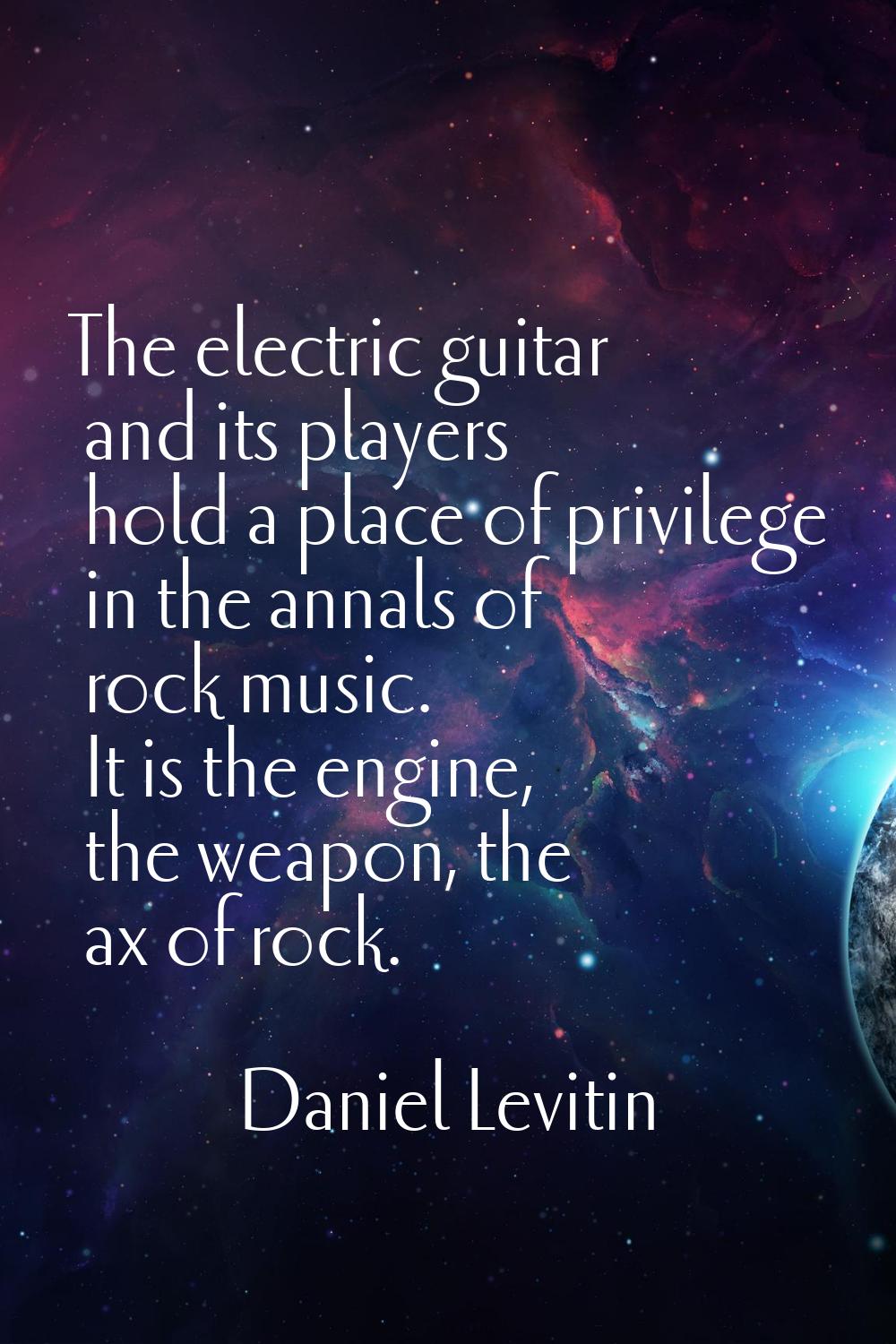 The electric guitar and its players hold a place of privilege in the annals of rock music. It is th