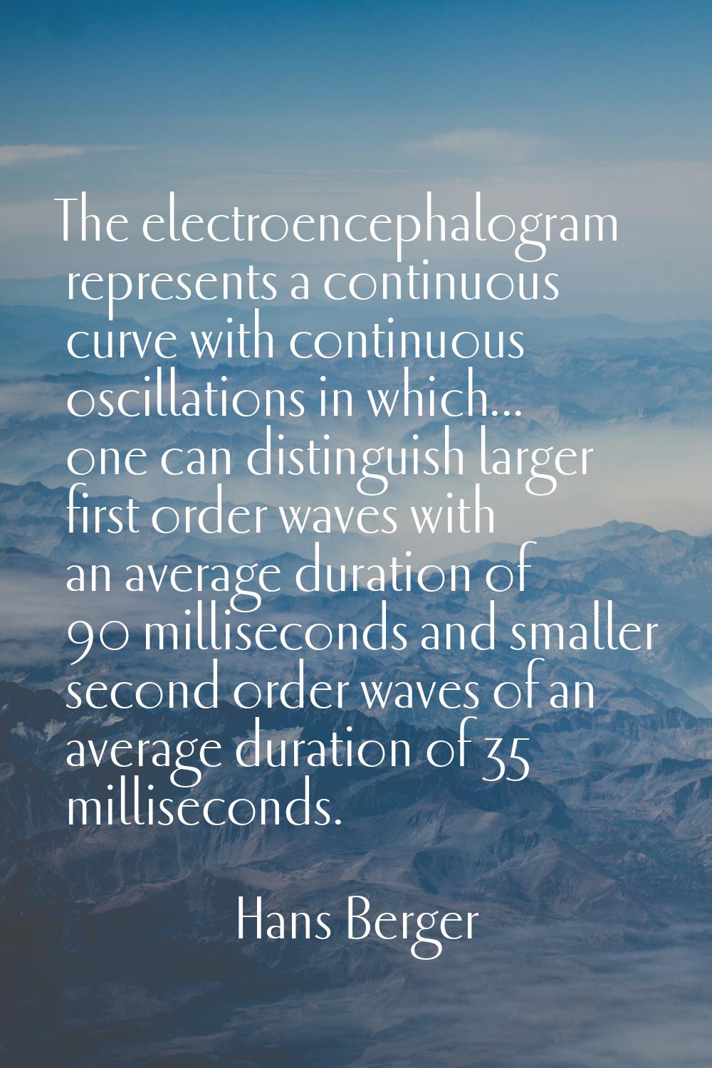 The electroencephalogram represents a continuous curve with continuous oscillations in which... one