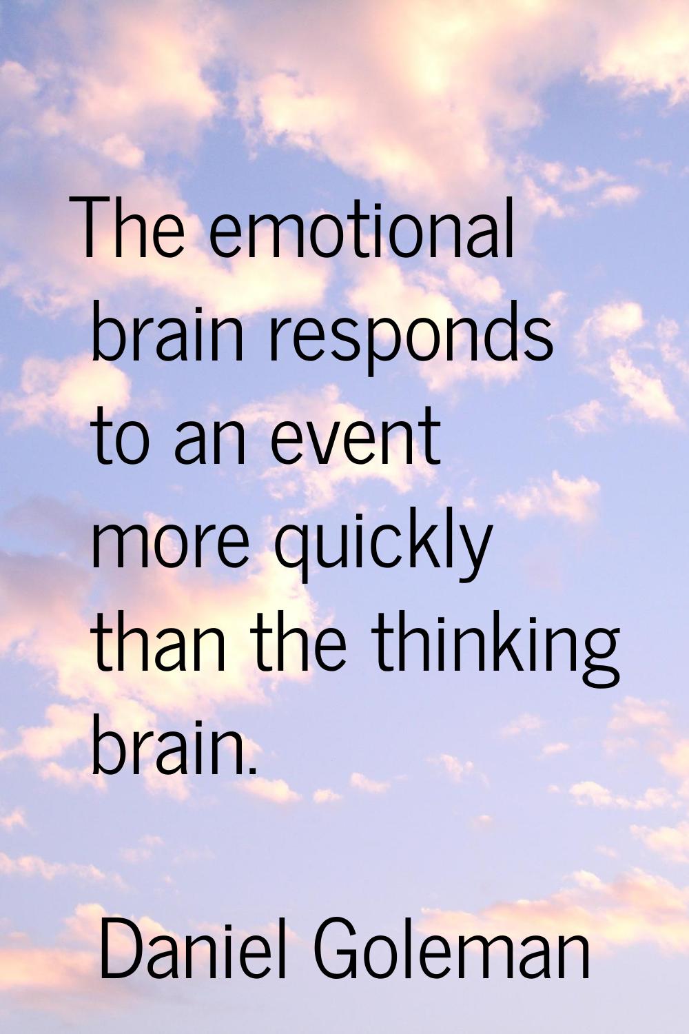 The emotional brain responds to an event more quickly than the thinking brain.