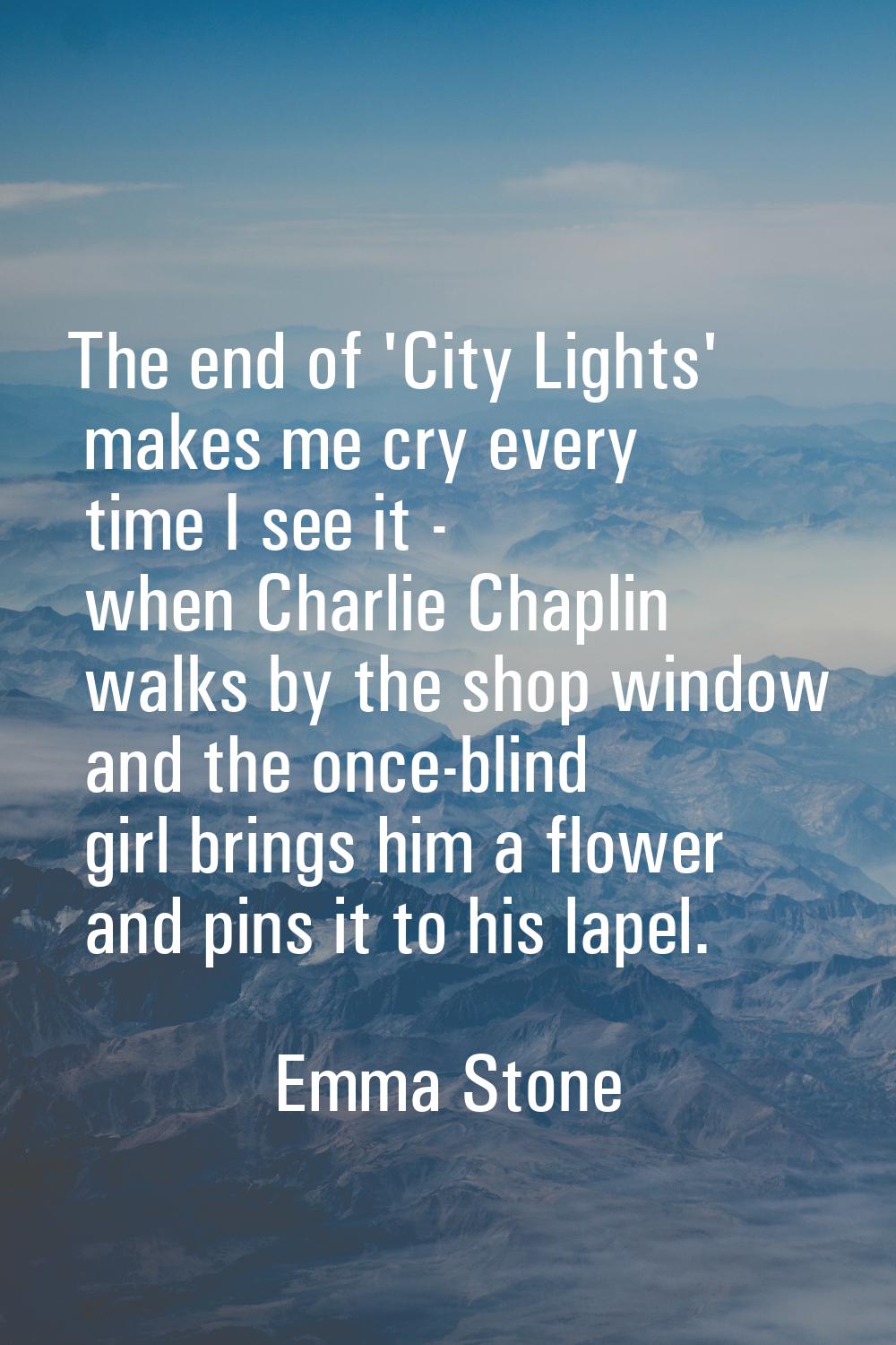 The end of 'City Lights' makes me cry every time I see it - when Charlie Chaplin walks by the shop 