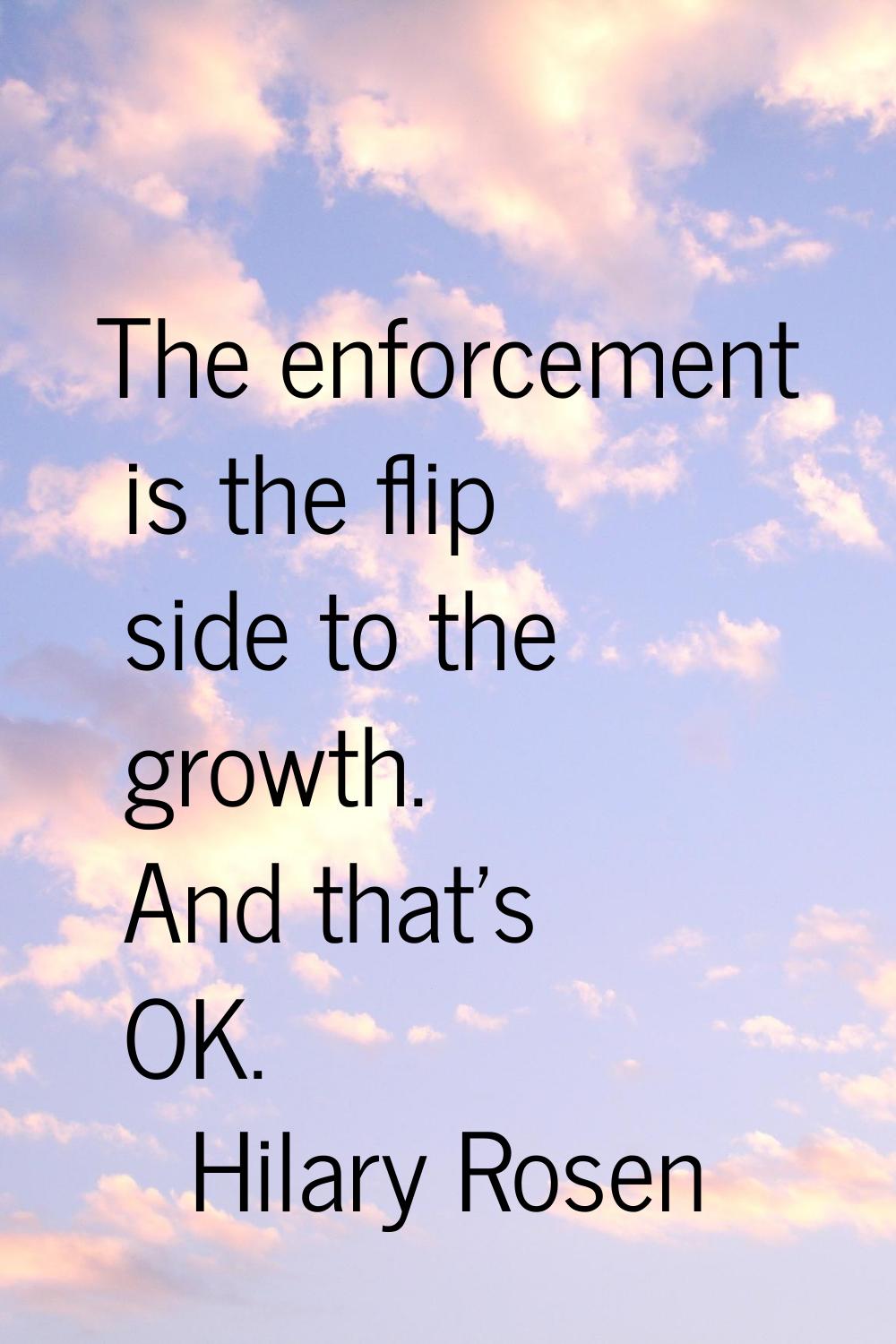The enforcement is the flip side to the growth. And that's OK.