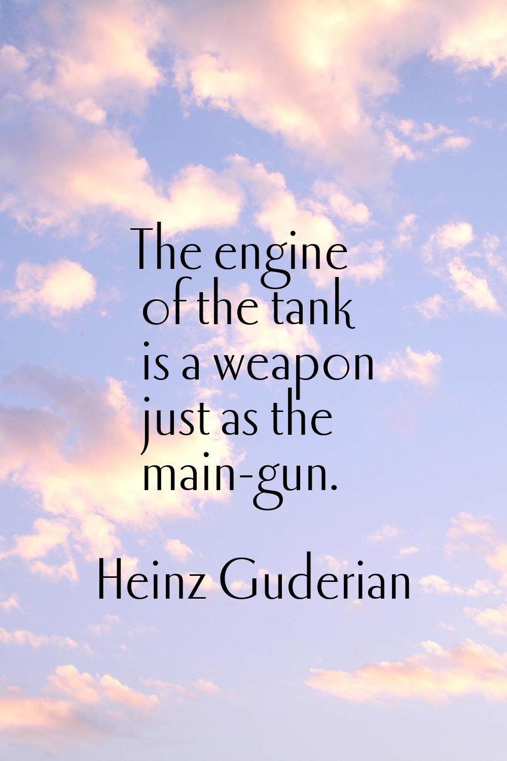 The engine of the tank is a weapon just as the main-gun.