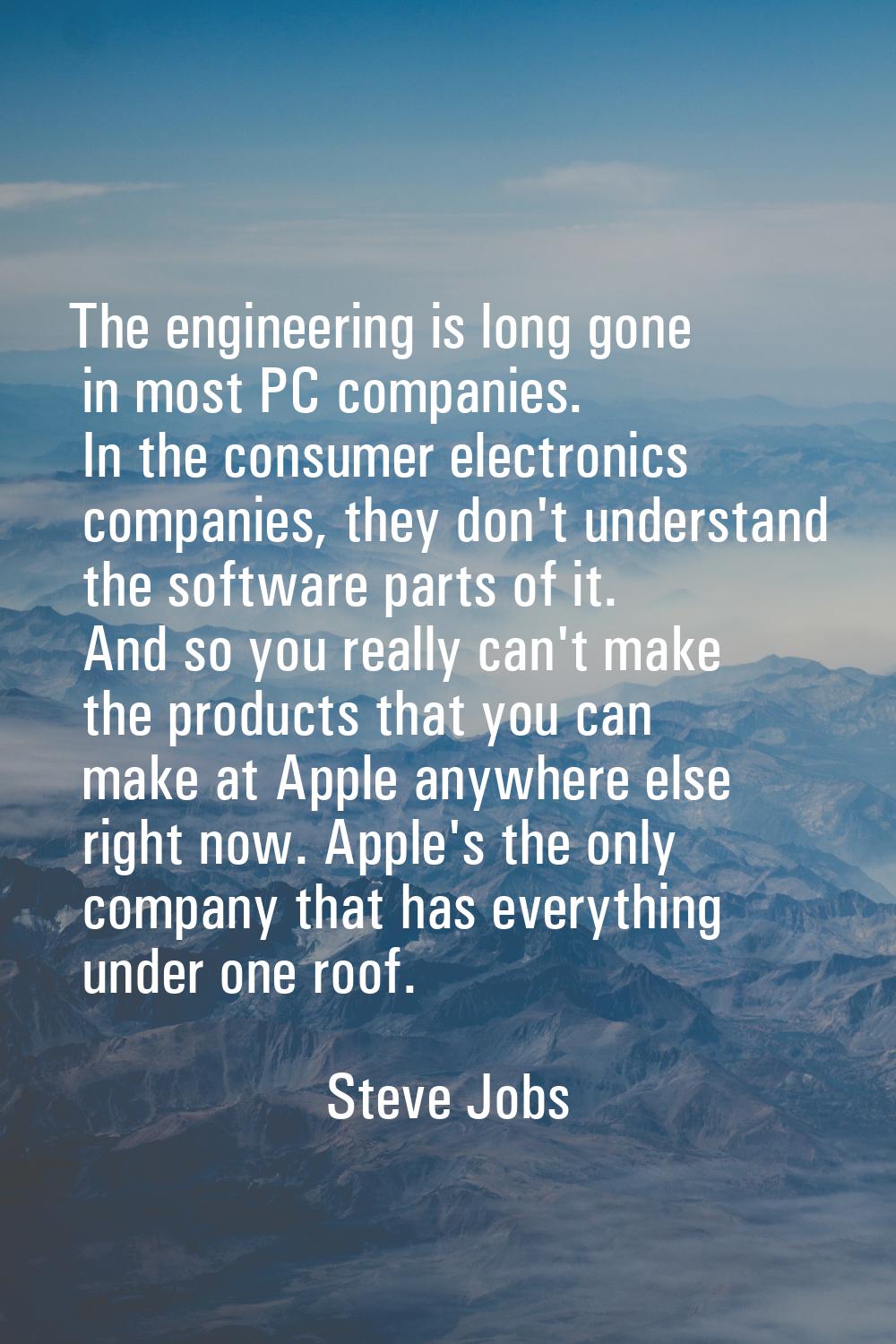 The engineering is long gone in most PC companies. In the consumer electronics companies, they don'
