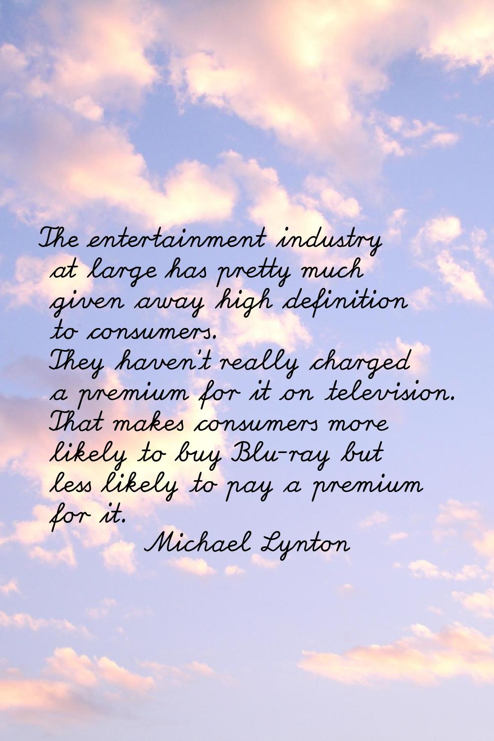 The entertainment industry at large has pretty much given away high definition to consumers. They h
