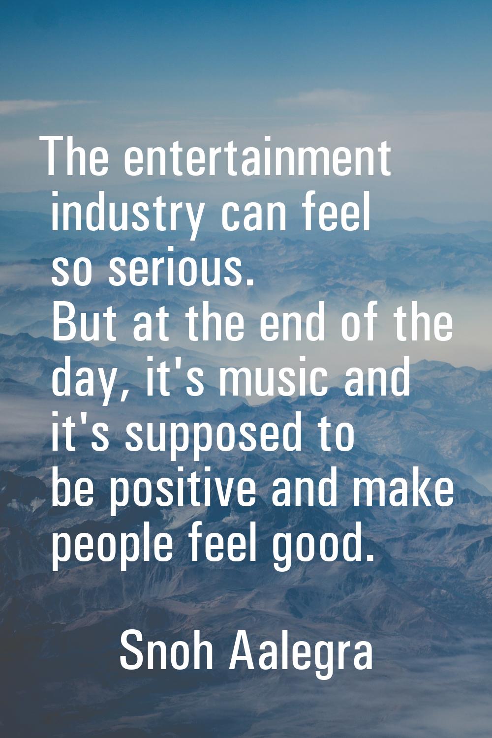 The entertainment industry can feel so serious. But at the end of the day, it's music and it's supp