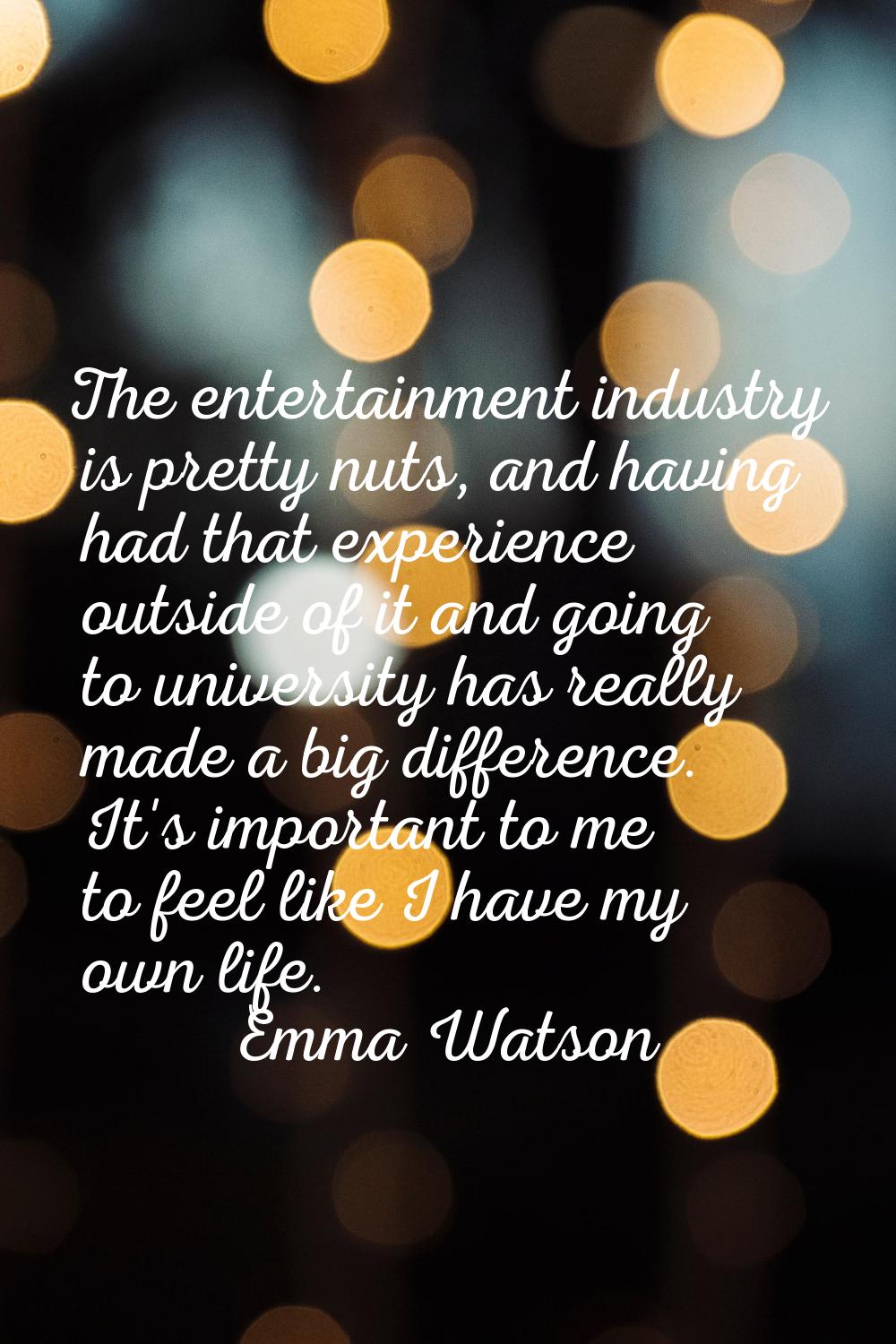 The entertainment industry is pretty nuts, and having had that experience outside of it and going t