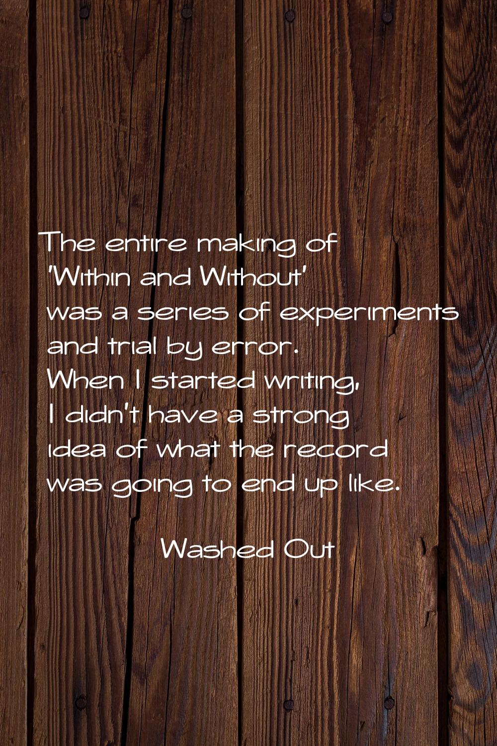 The entire making of 'Within and Without' was a series of experiments and trial by error. When I st