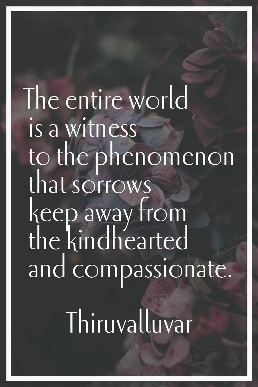 The entire world is a witness to the phenomenon that sorrows keep away from the kindhearted and com