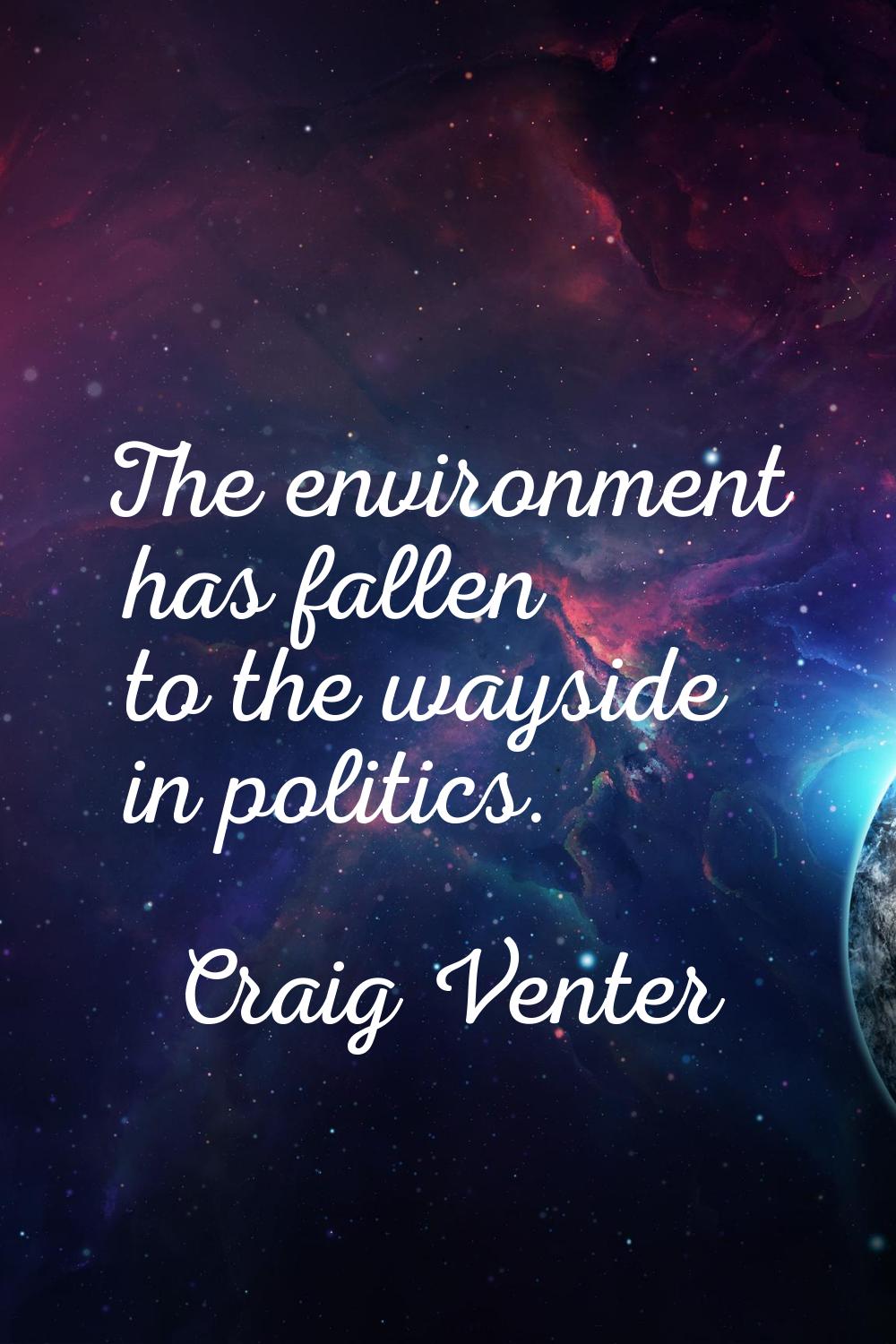The environment has fallen to the wayside in politics.