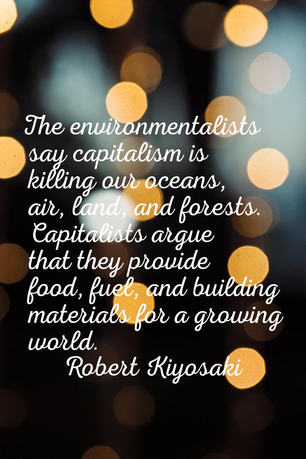 The environmentalists say capitalism is killing our oceans, air, land, and forests. Capitalists arg