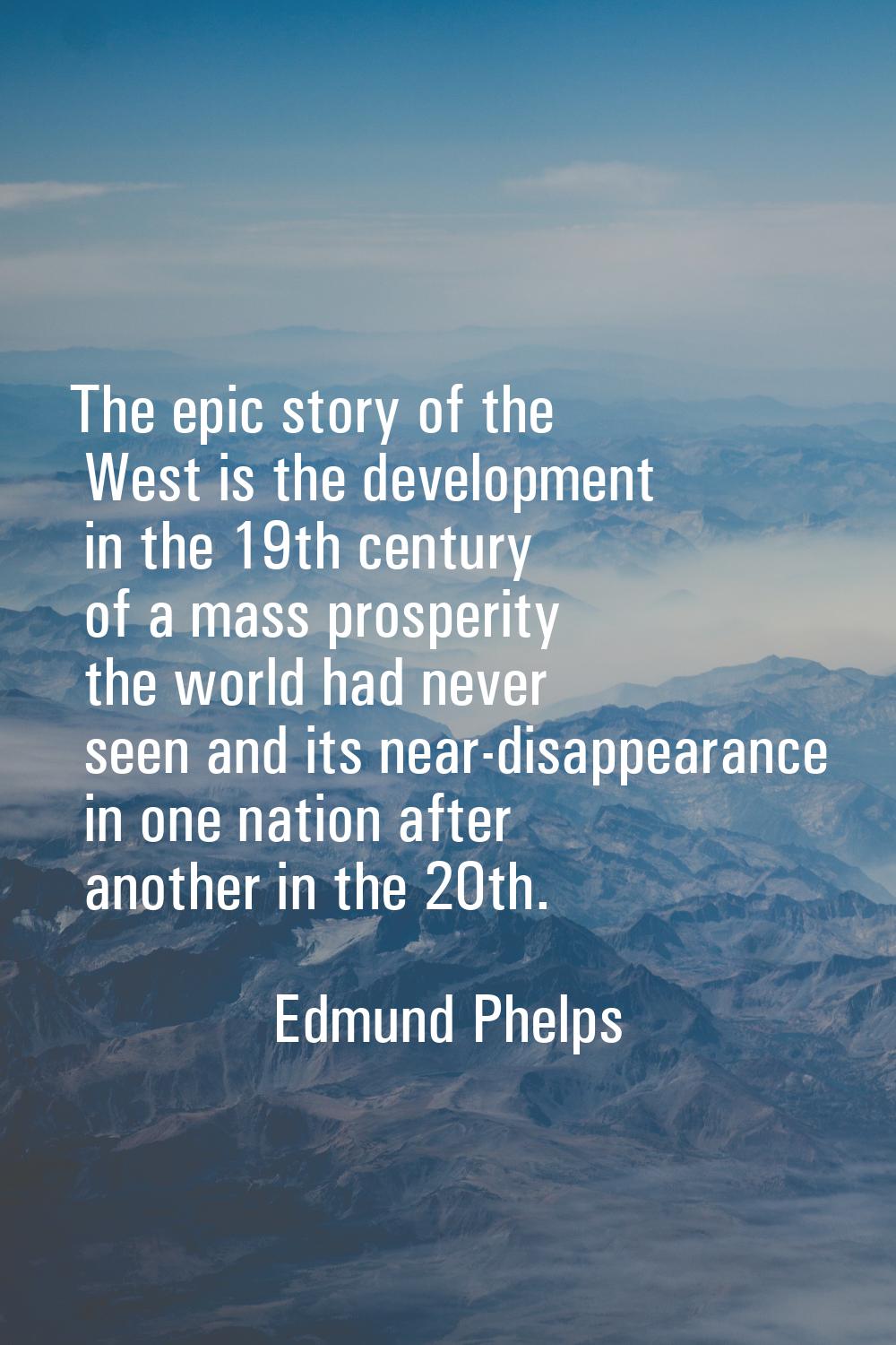 The epic story of the West is the development in the 19th century of a mass prosperity the world ha