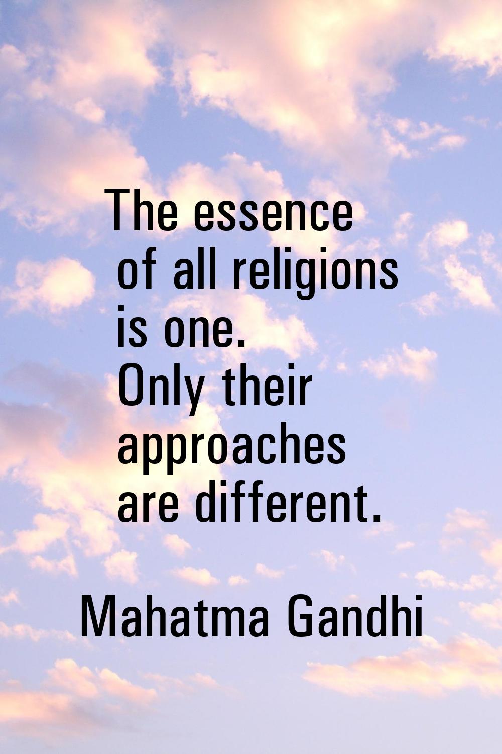 The essence of all religions is one. Only their approaches are different.
