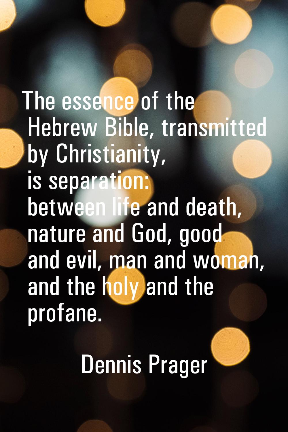 The essence of the Hebrew Bible, transmitted by Christianity, is separation: between life and death