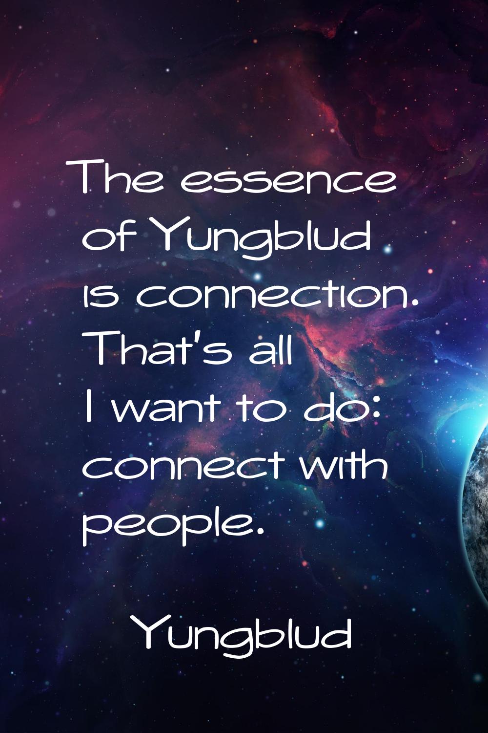 The essence of Yungblud is connection. That's all I want to do: connect with people.