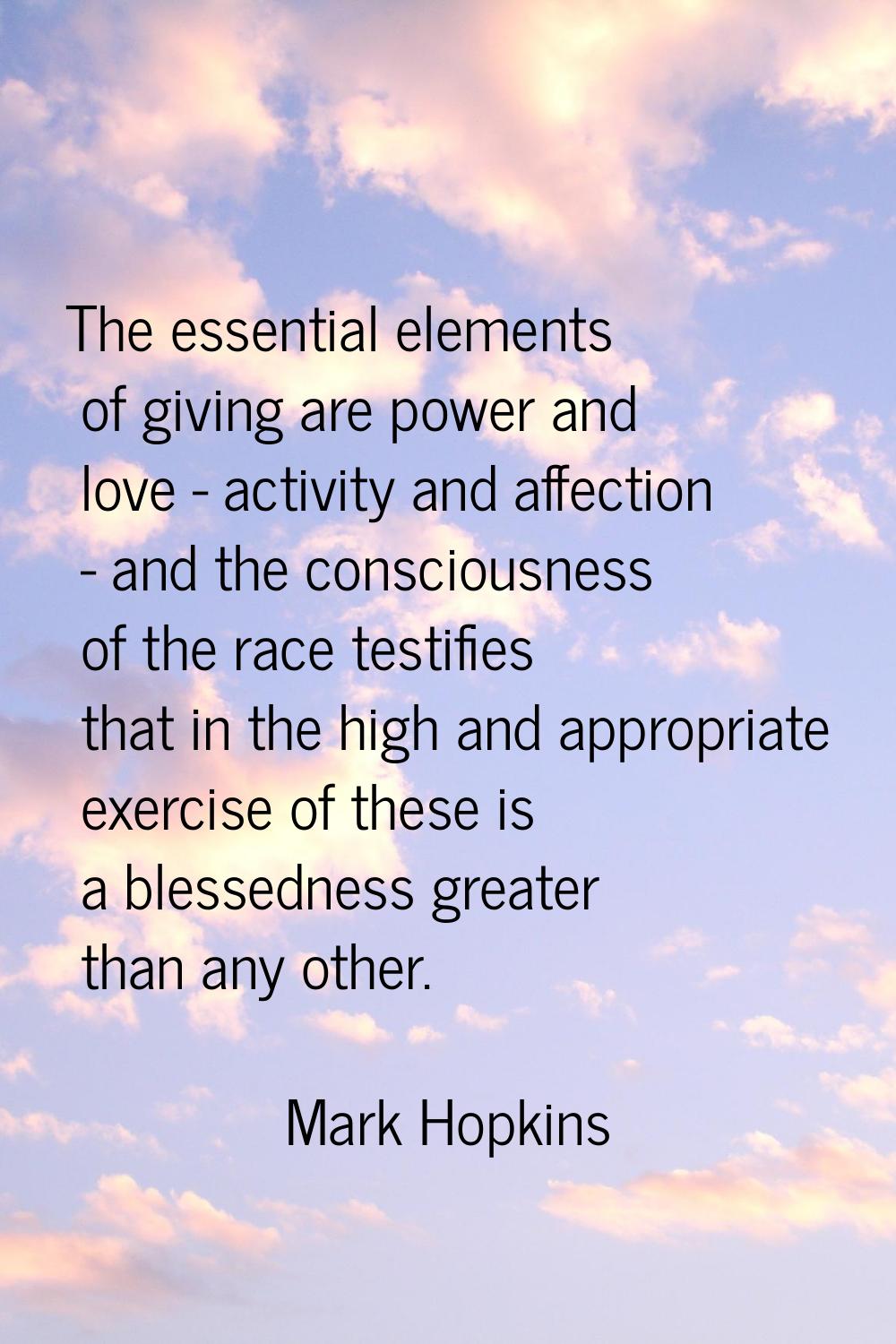 The essential elements of giving are power and love - activity and affection - and the consciousnes