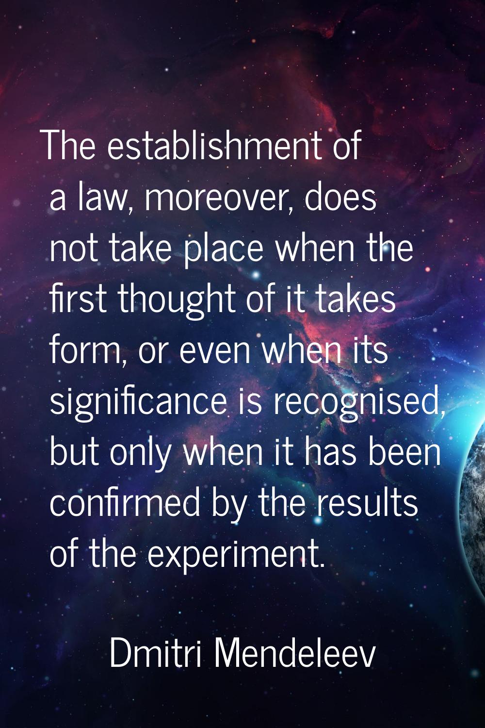 The establishment of a law, moreover, does not take place when the first thought of it takes form, 