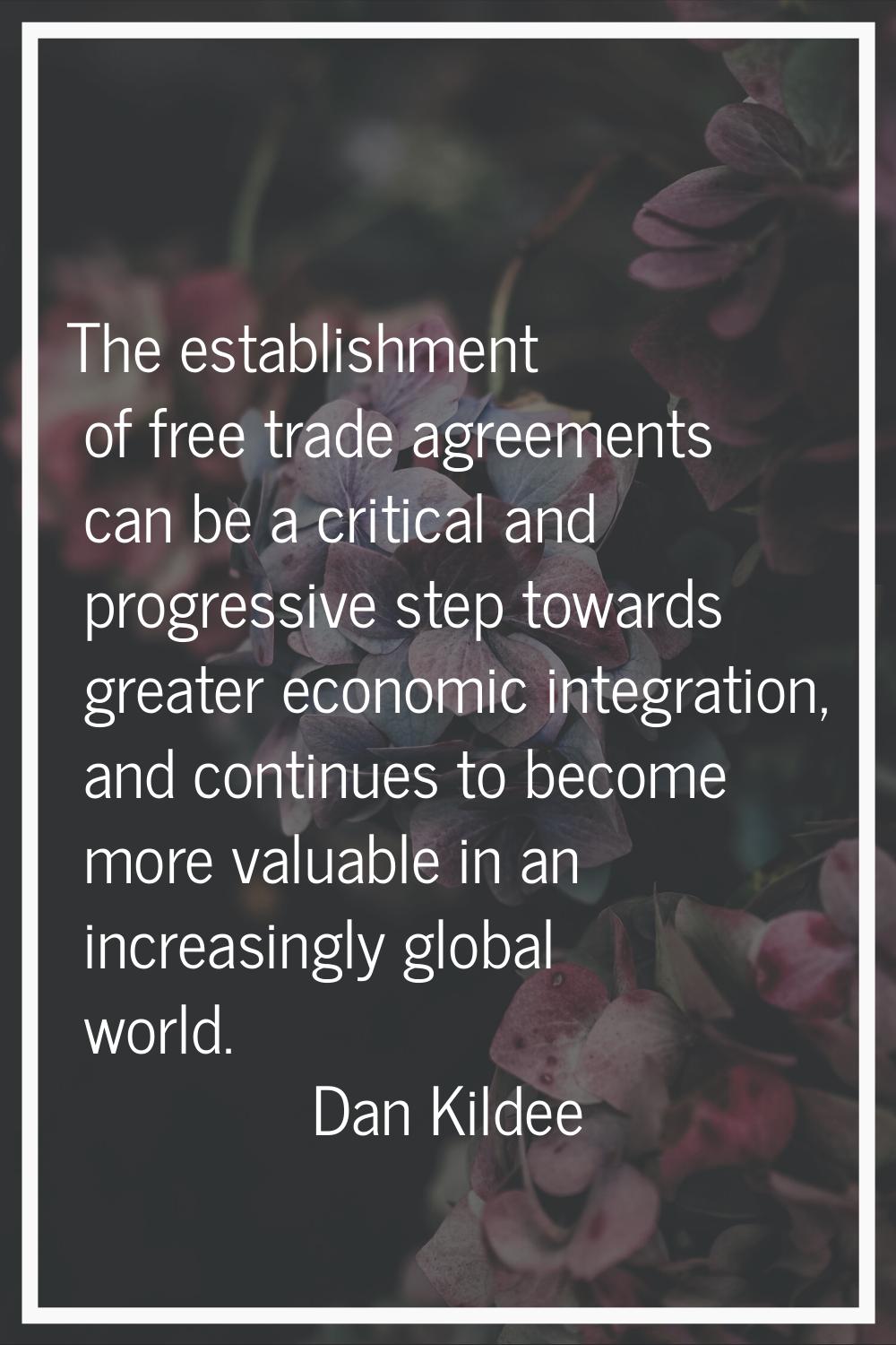 The establishment of free trade agreements can be a critical and progressive step towards greater e