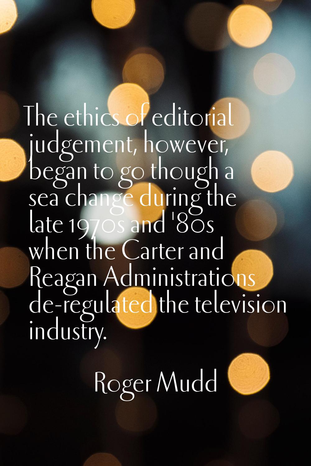 The ethics of editorial judgement, however, began to go though a sea change during the late 1970s a