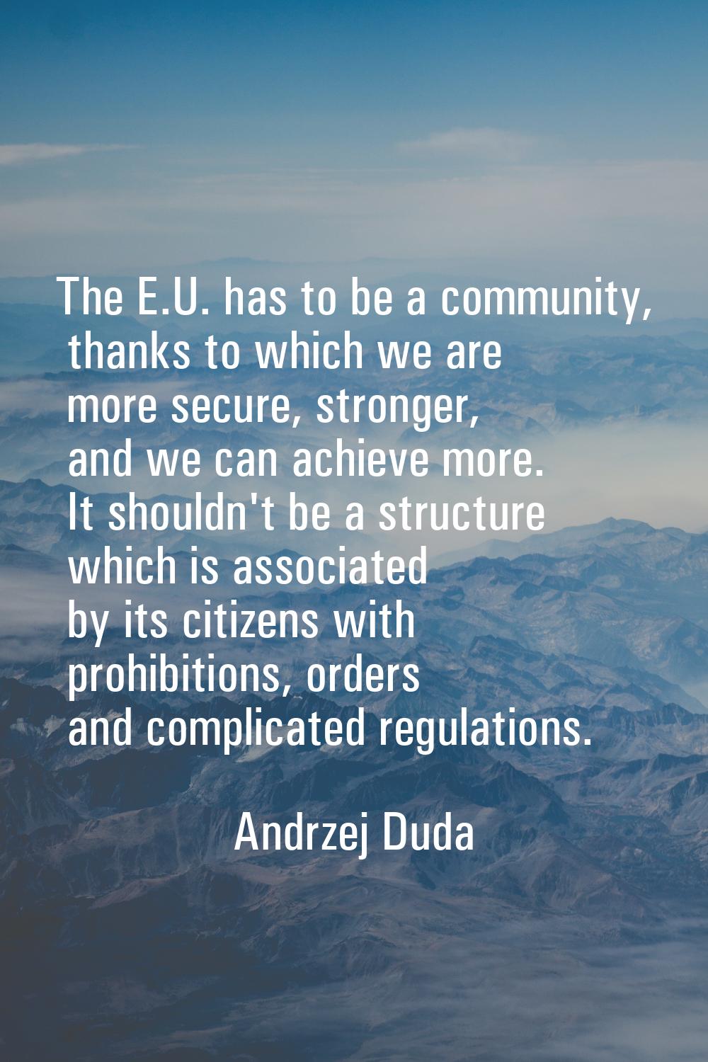 The E.U. has to be a community, thanks to which we are more secure, stronger, and we can achieve mo