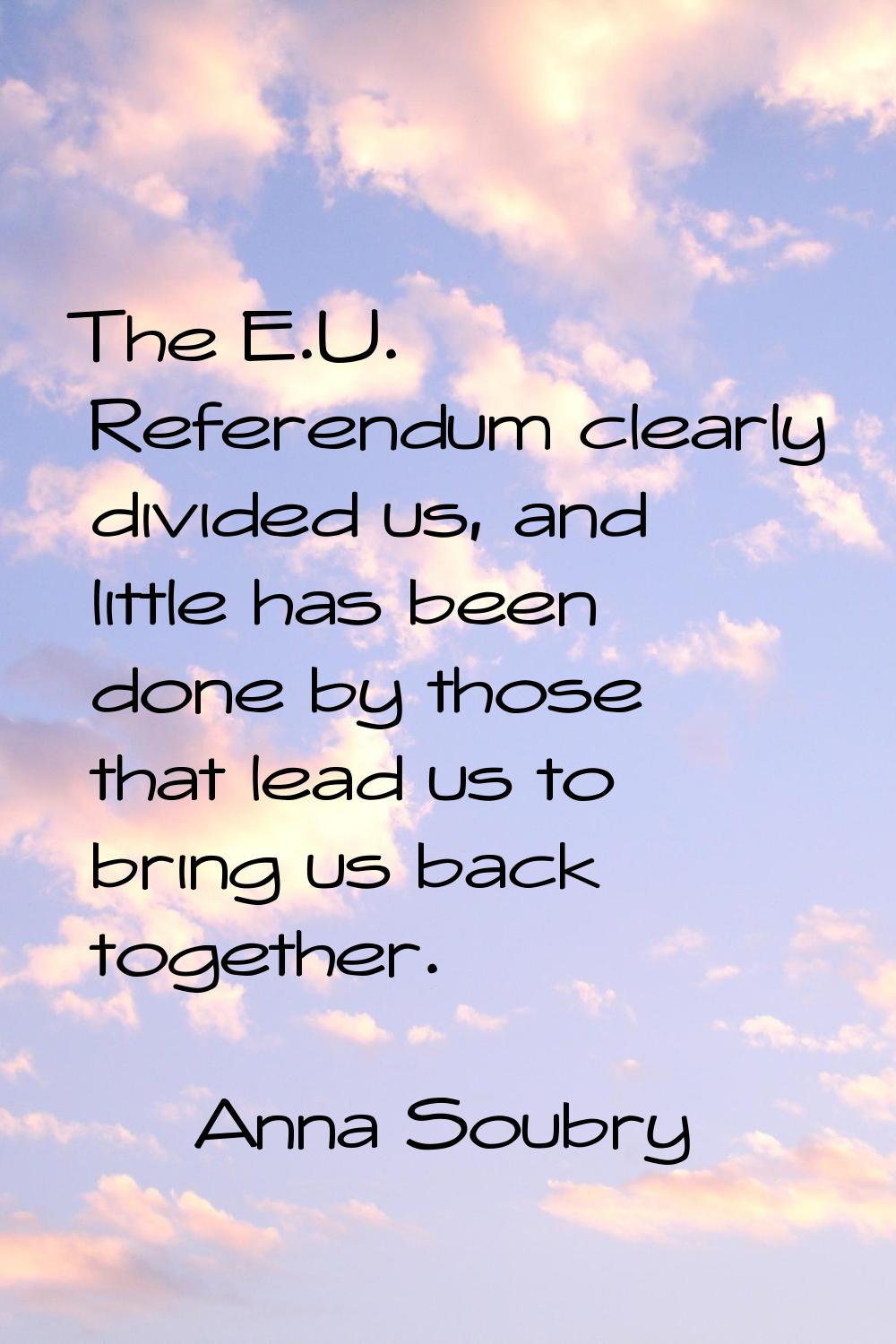 The E.U. Referendum clearly divided us, and little has been done by those that lead us to bring us 