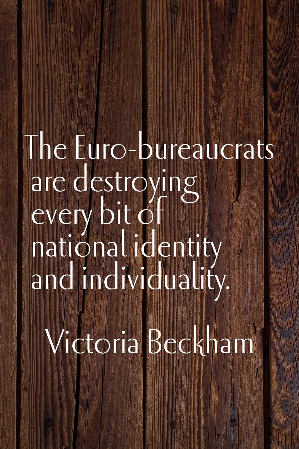 The Euro-bureaucrats are destroying every bit of national identity and individuality.