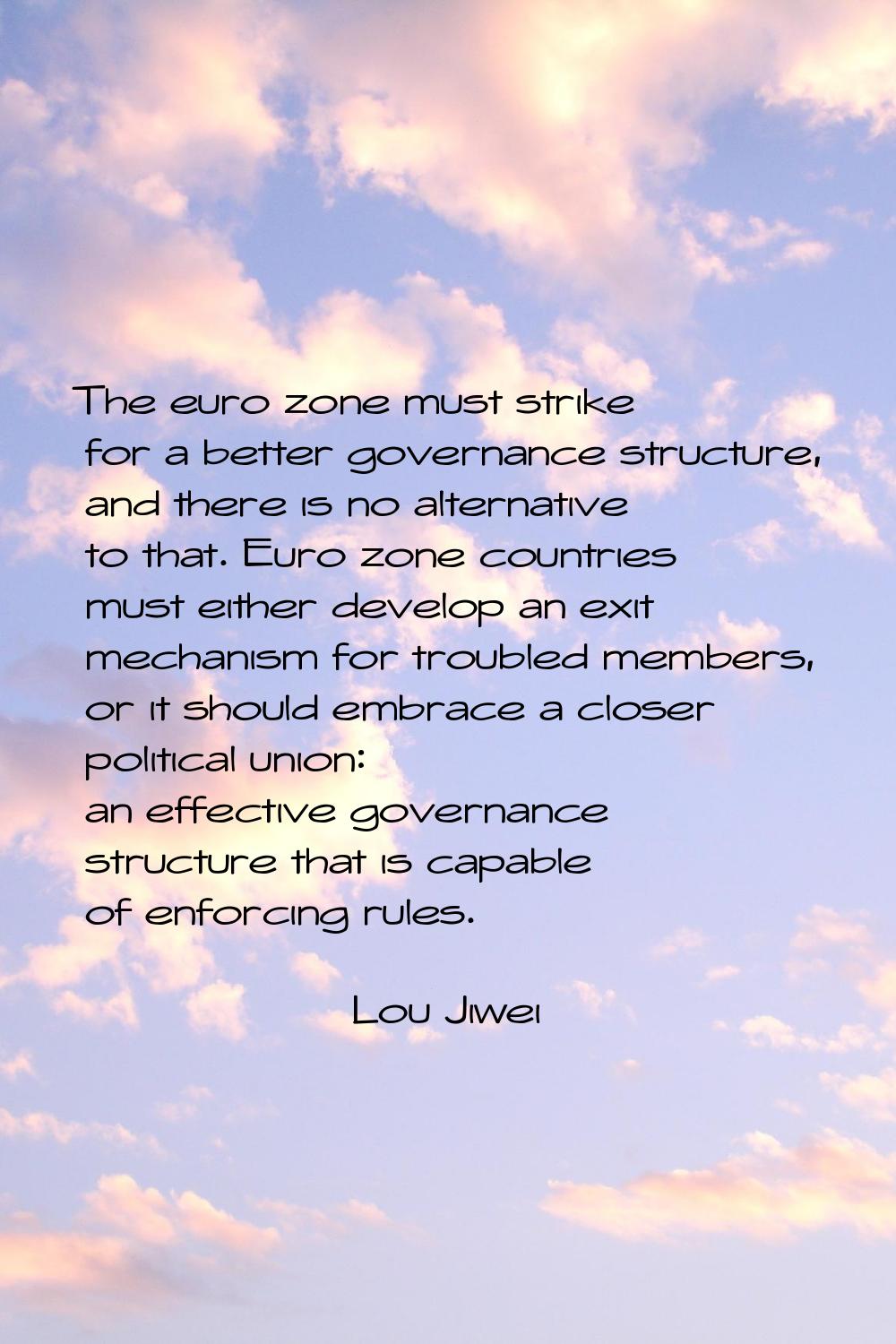 The euro zone must strike for a better governance structure, and there is no alternative to that. E