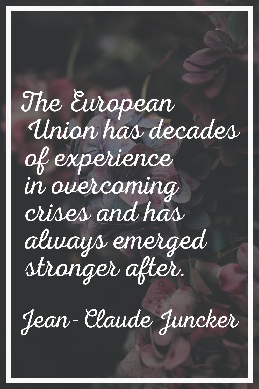 The European Union has decades of experience in overcoming crises and has always emerged stronger a