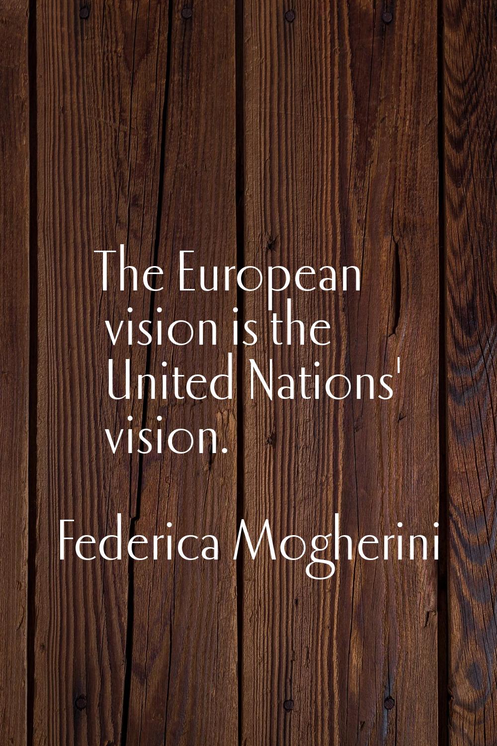 The European vision is the United Nations' vision.