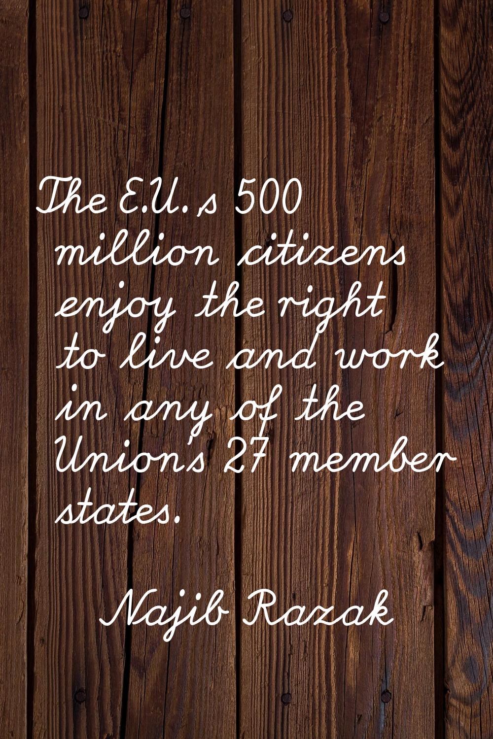 The E.U.'s 500 million citizens enjoy the right to live and work in any of the Union's 27 member st